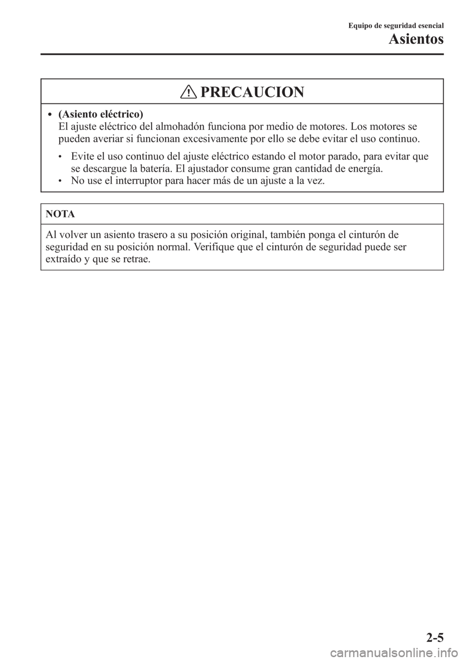 MAZDA MODEL 6 2015 Manual del propietario (in Spanish) PRECAUCION
l(Asiento eléctrico)
El ajuste eléctrico del almohadón funciona por medio de motores. Los motores se
pueden averiar si funcionan excesivamente por ello se debe evitar el uso continuo.
lE MAZDA MODEL 6 2015 Manual del propietario (in Spanish) PRECAUCION
l(Asiento eléctrico)
El ajuste eléctrico del almohadón funciona por medio de motores. Los motores se
pueden averiar si funcionan excesivamente por ello se debe evitar el uso continuo.
lE