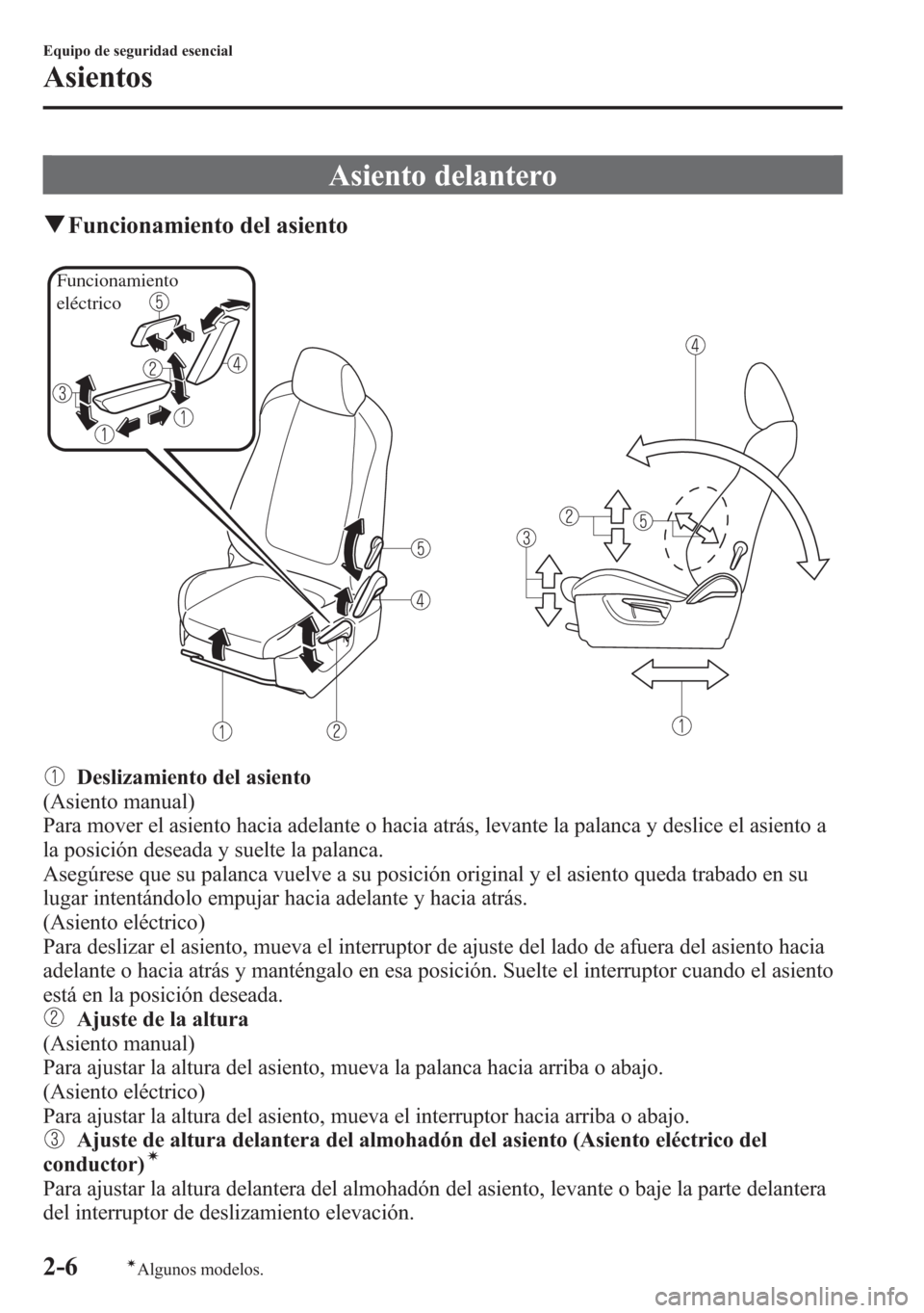 MAZDA MODEL 6 2015 Manual del propietario (in Spanish) Asiento delantero
qFuncionamiento del asiento
Funcionamiento
eléctrico
Deslizamiento del asiento
(Asiento manual)
Para mover el asiento hacia adelante o hacia atrás, levante la palanca y deslice el MAZDA MODEL 6 2015 Manual del propietario (in Spanish) Asiento delantero
qFuncionamiento del asiento
Funcionamiento
eléctrico
Deslizamiento del asiento
(Asiento manual)
Para mover el asiento hacia adelante o hacia atrás, levante la palanca y deslice el