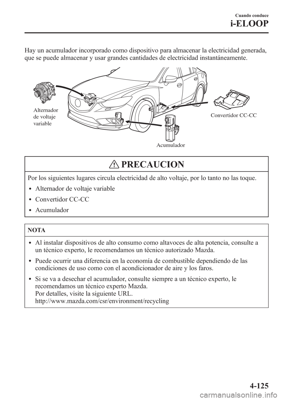 MAZDA MODEL 6 2015 Manual del propietario (in Spanish) Hay un acumulador incorporado como dispositivo para almacenar la electricidad generada,
que se puede almacenar y usar grandes cantidades de electricidad instantáneamente.
Alternador
de voltaje
vari MAZDA MODEL 6 2015 Manual del propietario (in Spanish) Hay un acumulador incorporado como dispositivo para almacenar la electricidad generada,
que se puede almacenar y usar grandes cantidades de electricidad instantáneamente.
Alternador
de voltaje
vari
