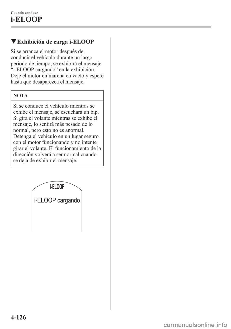 MAZDA MODEL 6 2015 Manual del propietario (in Spanish) qExhibición de carga i-ELOOP
Si se arranca el motor después de
conducir el vehículo durante un largo
período de tiempo, se exhibirá el mensaje
“i-ELOOP cargando”en la exhibición.
Deje el mot MAZDA MODEL 6 2015 Manual del propietario (in Spanish) qExhibición de carga i-ELOOP
Si se arranca el motor después de
conducir el vehículo durante un largo
período de tiempo, se exhibirá el mensaje
“i-ELOOP cargando”en la exhibición.
Deje el mot