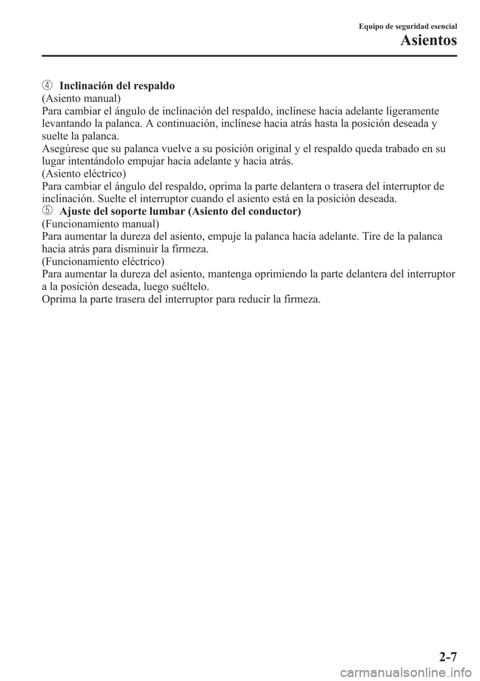 MAZDA MODEL 6 2015 Manual del propietario (in Spanish) Inclinación del respaldo
(Asiento manual)
Para cambiar el ángulo de inclinación del respaldo, inclínese hacia adelante ligeramente
levantando la palanca. A continuación, inclínese hacia atrás h MAZDA MODEL 6 2015 Manual del propietario (in Spanish) Inclinación del respaldo
(Asiento manual)
Para cambiar el ángulo de inclinación del respaldo, inclínese hacia adelante ligeramente
levantando la palanca. A continuación, inclínese hacia atrás h