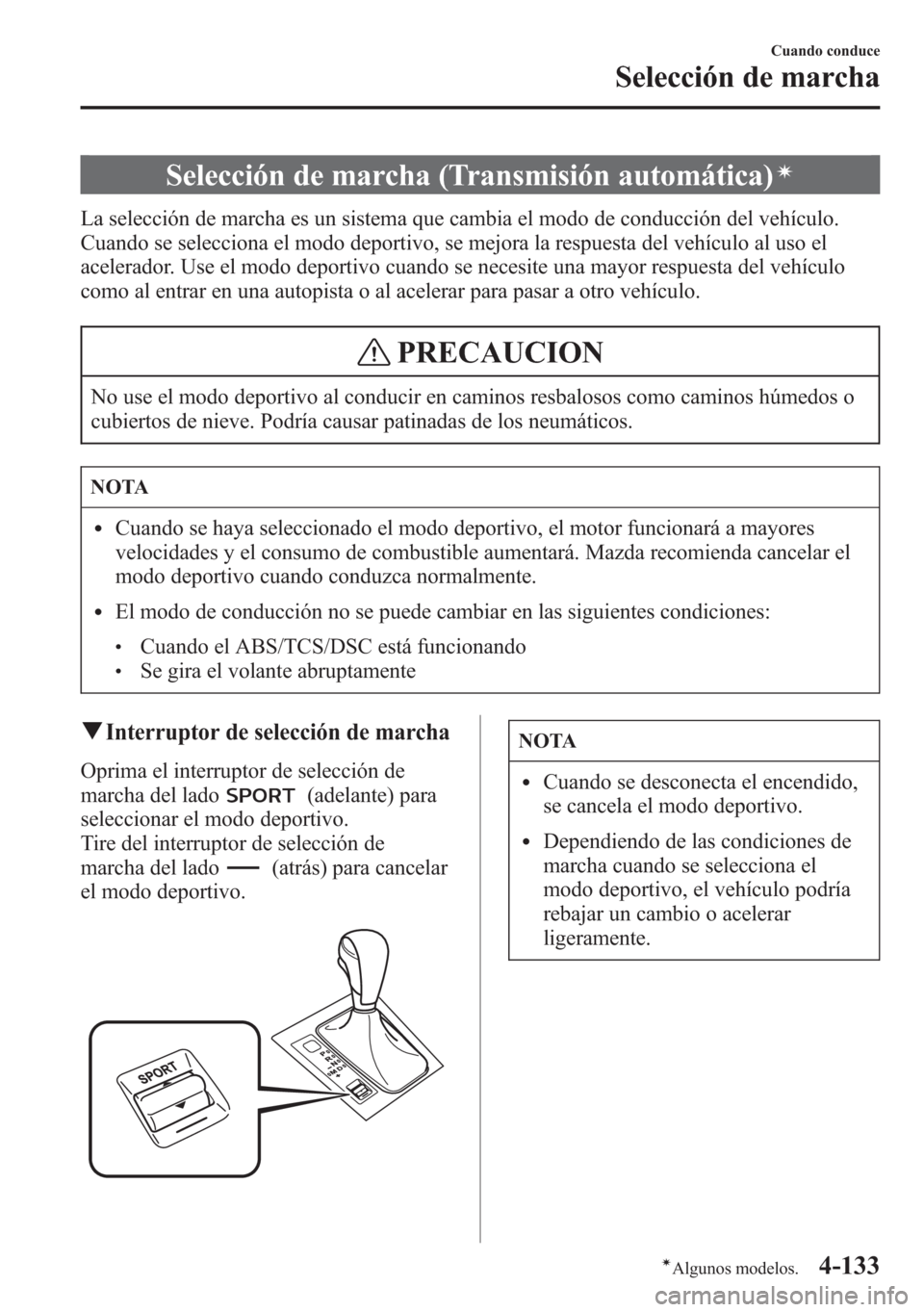 MAZDA MODEL 6 2015 Manual del propietario (in Spanish) Selección de marcha (Transmisión automática)í
La selección de marcha es un sistema que cambia el modo de conducción del vehículo.
Cuando se selecciona el modo deportivo, se mejora la respuesta MAZDA MODEL 6 2015 Manual del propietario (in Spanish) Selección de marcha (Transmisión automática)í
La selección de marcha es un sistema que cambia el modo de conducción del vehículo.
Cuando se selecciona el modo deportivo, se mejora la respuesta