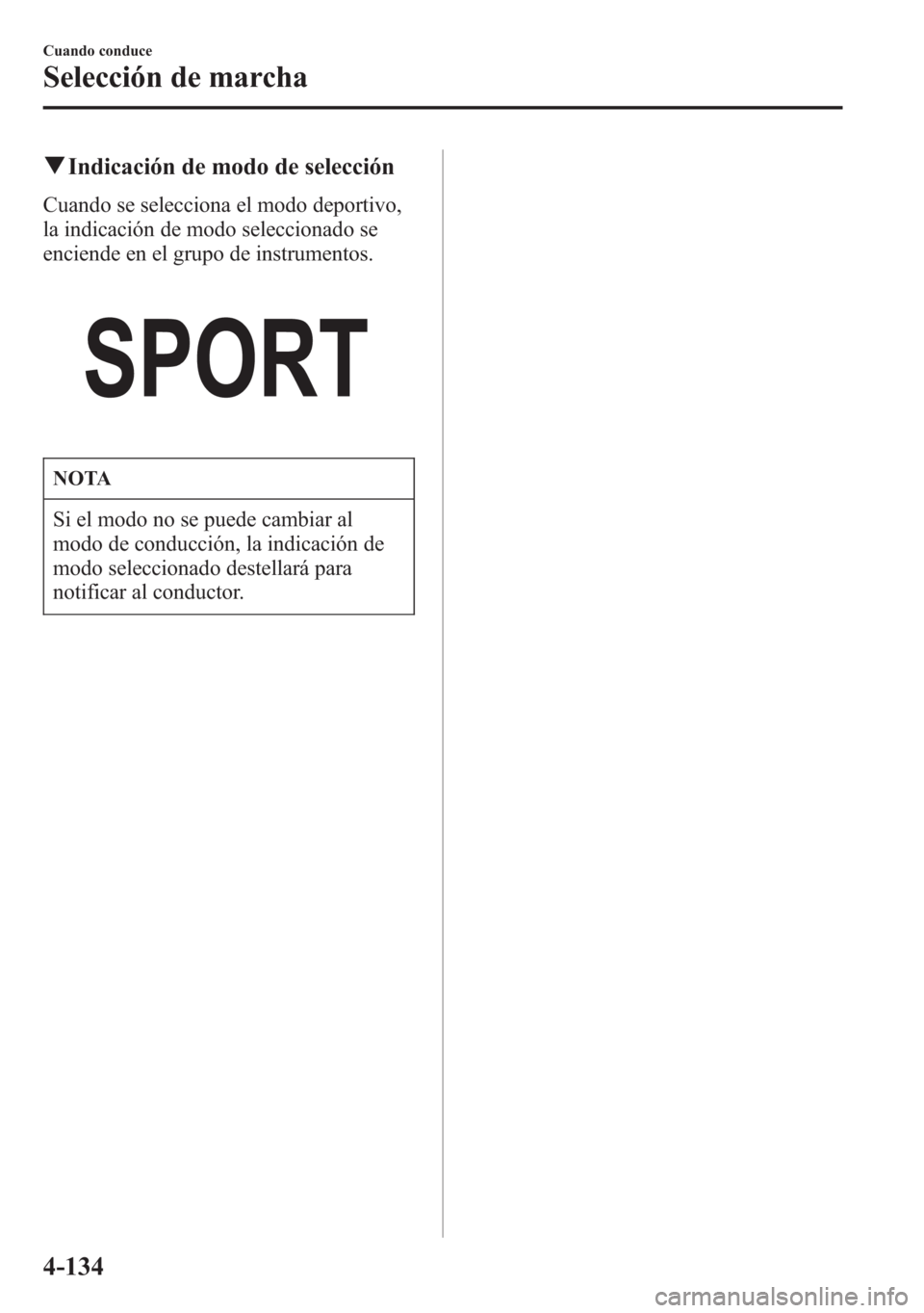MAZDA MODEL 6 2015 Manual del propietario (in Spanish) qIndicación de modo de selección
Cuando se selecciona el modo deportivo,
la indicación de modo seleccionado se
enciende en el grupo de instrumentos.
NOTA
Si el modo no se puede cambiar al
modo de c MAZDA MODEL 6 2015 Manual del propietario (in Spanish) qIndicación de modo de selección
Cuando se selecciona el modo deportivo,
la indicación de modo seleccionado se
enciende en el grupo de instrumentos.
NOTA
Si el modo no se puede cambiar al
modo de c