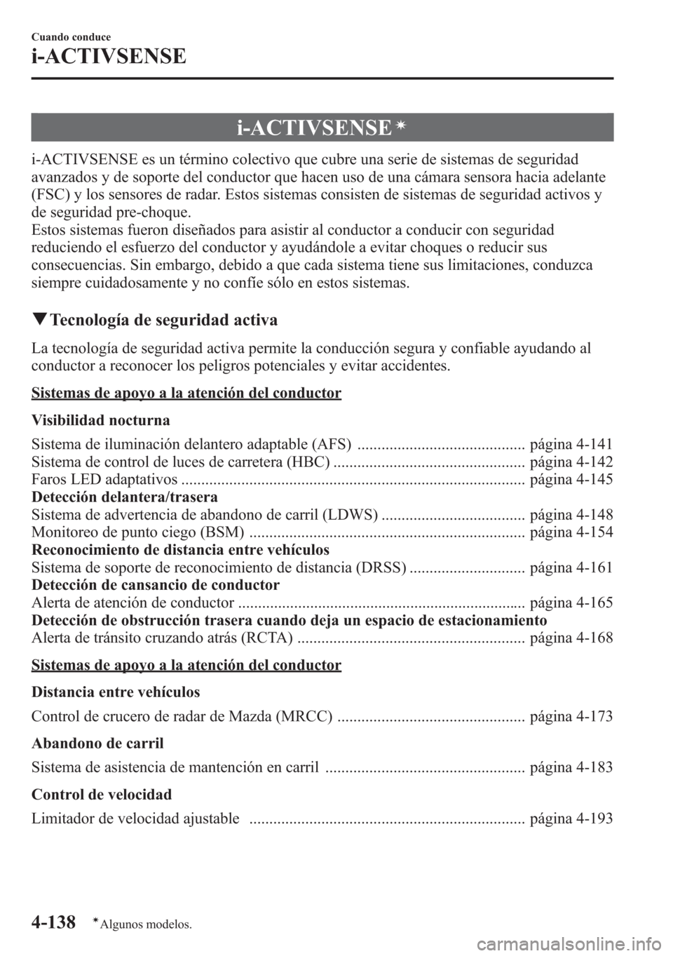 MAZDA MODEL 6 2015 Manual del propietario (in Spanish) i-ACTIVSENSEí
i-ACTIVSENSE es un término colectivo que cubre una serie de sistemas de seguridad
avanzados y de soporte del conductor que hacen uso de una cámara sensora hacia adelante
(FSC) y los s MAZDA MODEL 6 2015 Manual del propietario (in Spanish) i-ACTIVSENSEí
i-ACTIVSENSE es un término colectivo que cubre una serie de sistemas de seguridad
avanzados y de soporte del conductor que hacen uso de una cámara sensora hacia adelante
(FSC) y los s