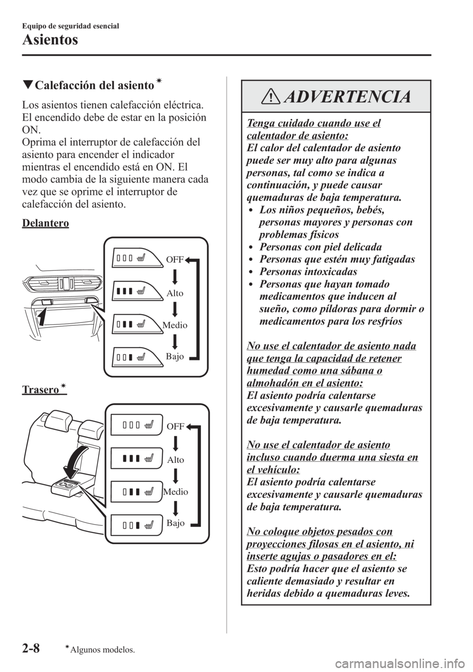 MAZDA MODEL 6 2015  Manual del propietario (in Spanish) qCalefacción del asientoí
Los asientos tienen calefacción eléctrica.
El encendido debe de estar en la posición
ON.
Oprima el interruptor de calefacción del
asiento para encender el indicador
mie