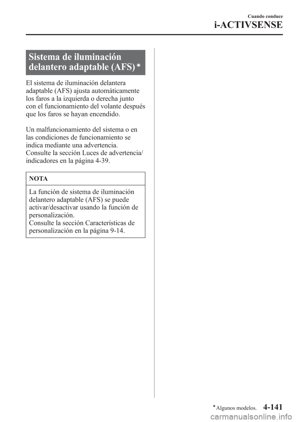 MAZDA MODEL 6 2015 Manual del propietario (in Spanish) Sistema de iluminación
delantero adaptable (AFS)
í
El sistema de iluminación delantera
adaptable (AFS) ajusta automáticamente
los faros a la izquierda o derecha junto
con el funcionamiento del vol MAZDA MODEL 6 2015 Manual del propietario (in Spanish) Sistema de iluminación
delantero adaptable (AFS)
í
El sistema de iluminación delantera
adaptable (AFS) ajusta automáticamente
los faros a la izquierda o derecha junto
con el funcionamiento del vol