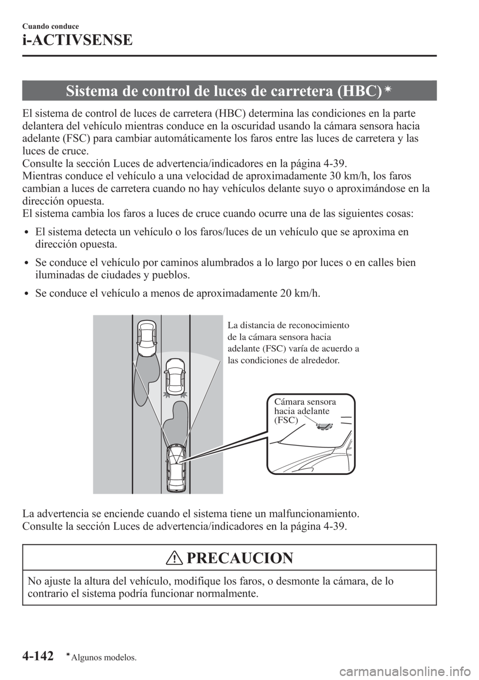 MAZDA MODEL 6 2015 Manual del propietario (in Spanish) Sistema de control de luces de carretera (HBC)í
El sistema de control de luces de carretera (HBC) determina las condiciones en la parte
delantera del vehículo mientras conduce en la oscuridad usando MAZDA MODEL 6 2015 Manual del propietario (in Spanish) Sistema de control de luces de carretera (HBC)í
El sistema de control de luces de carretera (HBC) determina las condiciones en la parte
delantera del vehículo mientras conduce en la oscuridad usando