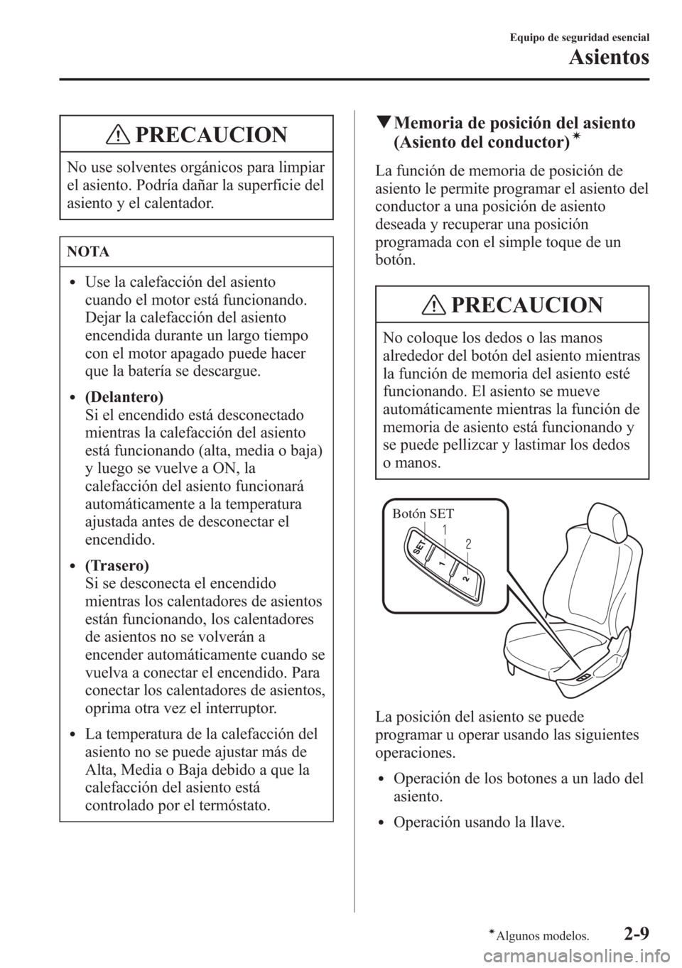 MAZDA MODEL 6 2015  Manual del propietario (in Spanish) PRECAUCION
No use solventes orgánicos para limpiar
el asiento. Podría dañar la superficie del
asiento y el calentador.
NOTA
lUse la calefacción del asiento
cuando el motor está funcionando.
Dejar