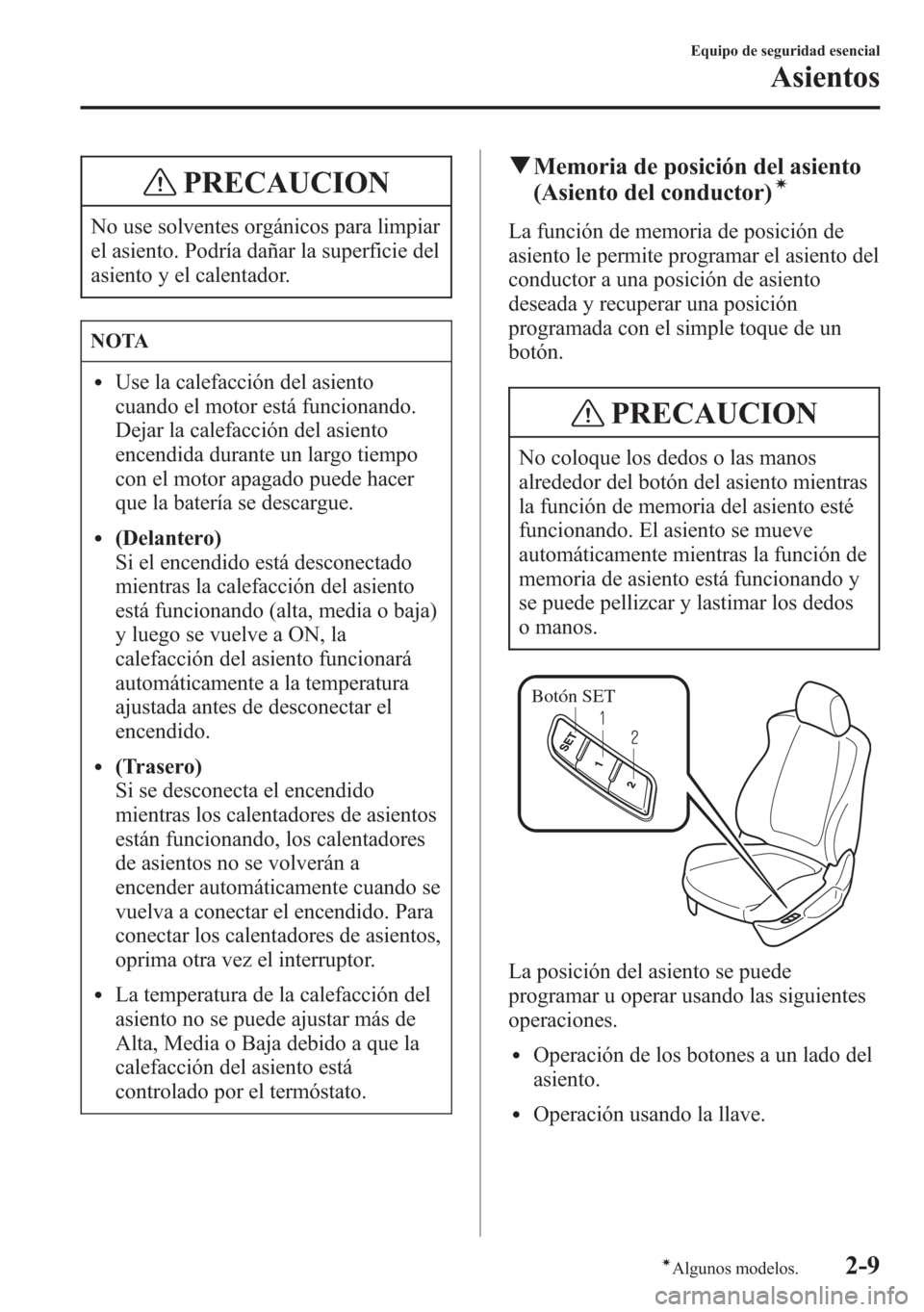 MAZDA MODEL 6 2015 Manual del propietario (in Spanish) PRECAUCION
No use solventes orgánicos para limpiar
el asiento. Podría dañar la superficie del
asiento y el calentador.
NOTA
lUse la calefacción del asiento
cuando el motor está funcionando.
Dejar MAZDA MODEL 6 2015 Manual del propietario (in Spanish) PRECAUCION
No use solventes orgánicos para limpiar
el asiento. Podría dañar la superficie del
asiento y el calentador.
NOTA
lUse la calefacción del asiento
cuando el motor está funcionando.
Dejar