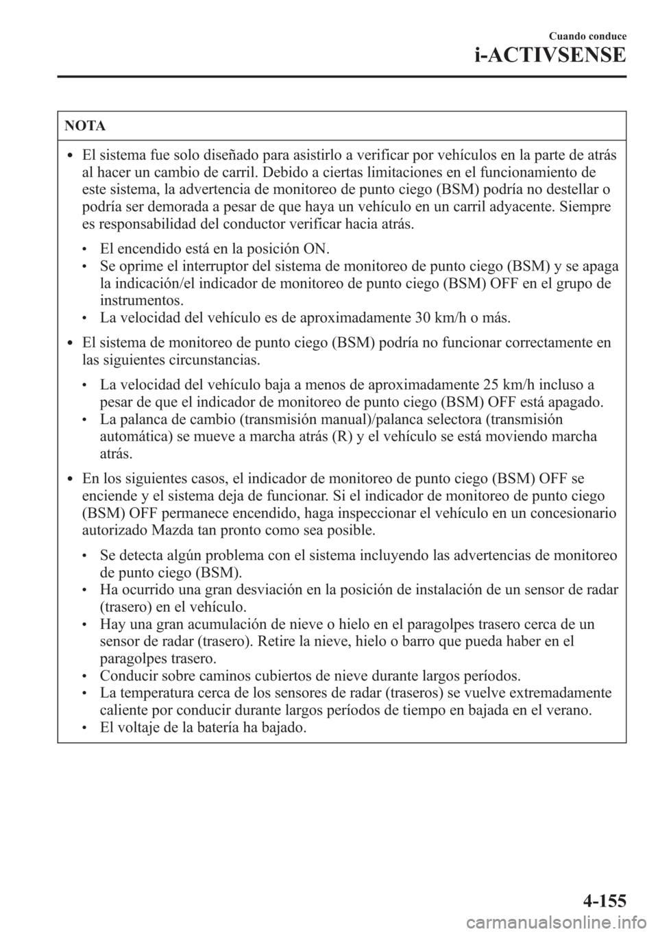MAZDA MODEL 6 2015 Manual del propietario (in Spanish) NOTA
lEl sistema fue solo diseñado para asistirlo a verificar por vehículos en la parte de atrás
al hacer un cambio de carril. Debido a ciertas limitaciones en el funcionamiento de
este sistema, la MAZDA MODEL 6 2015 Manual del propietario (in Spanish) NOTA
lEl sistema fue solo diseñado para asistirlo a verificar por vehículos en la parte de atrás
al hacer un cambio de carril. Debido a ciertas limitaciones en el funcionamiento de
este sistema, la