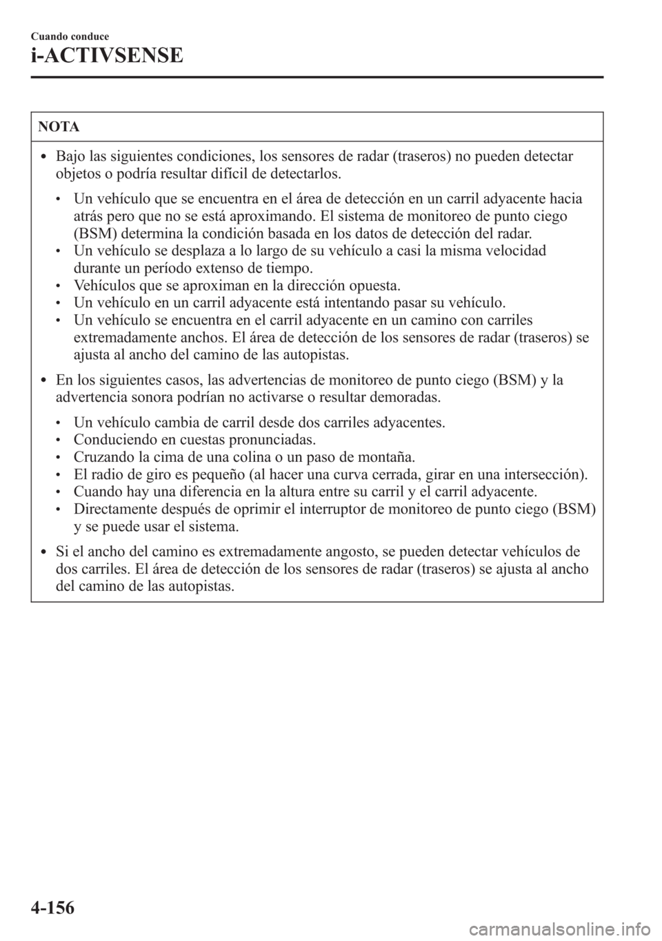 MAZDA MODEL 6 2015 Manual del propietario (in Spanish) NOTA
lBajo las siguientes condiciones, los sensores de radar (traseros) no pueden detectar
objetos o podría resultar difícil de detectarlos.
lUn vehículo que se encuentra en el área de detección MAZDA MODEL 6 2015 Manual del propietario (in Spanish) NOTA
lBajo las siguientes condiciones, los sensores de radar (traseros) no pueden detectar
objetos o podría resultar difícil de detectarlos.
lUn vehículo que se encuentra en el área de detección