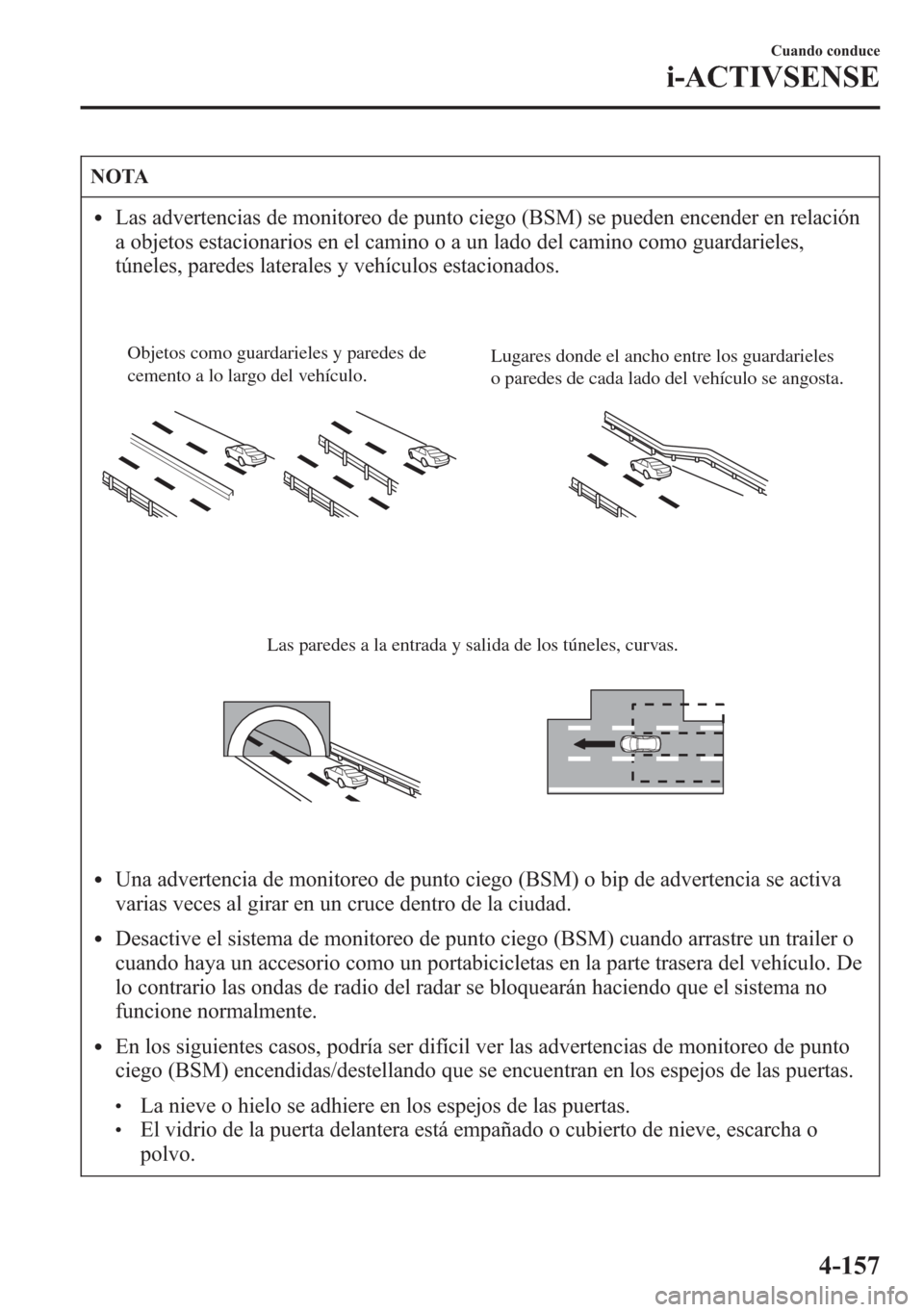 MAZDA MODEL 6 2015 Manual del propietario (in Spanish) NOTA
lLas advertencias de monitoreo de punto ciego (BSM) se pueden encender en relación
a objetos estacionarios en el camino o a un lado del camino como guardarieles,
túneles, paredes laterales y ve MAZDA MODEL 6 2015 Manual del propietario (in Spanish) NOTA
lLas advertencias de monitoreo de punto ciego (BSM) se pueden encender en relación
a objetos estacionarios en el camino o a un lado del camino como guardarieles,
túneles, paredes laterales y ve