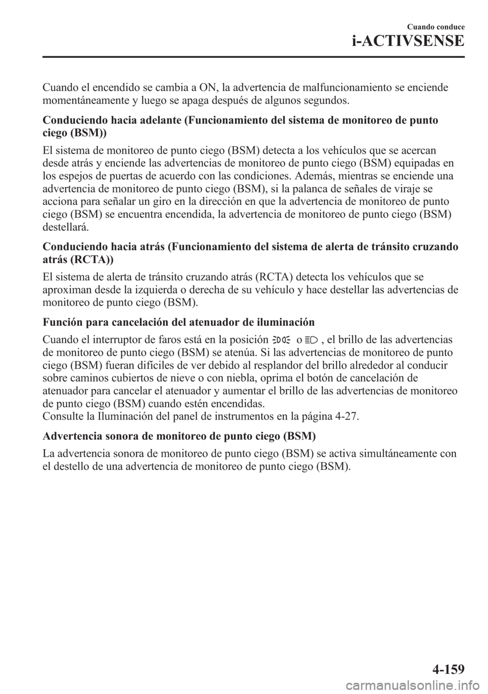 MAZDA MODEL 6 2015 Manual del propietario (in Spanish) Cuando el encendido se cambia a ON, la advertencia de malfuncionamiento se enciende
momentáneamente y luego se apaga después de algunos segundos.
Conduciendo hacia adelante (Funcionamiento del siste MAZDA MODEL 6 2015 Manual del propietario (in Spanish) Cuando el encendido se cambia a ON, la advertencia de malfuncionamiento se enciende
momentáneamente y luego se apaga después de algunos segundos.
Conduciendo hacia adelante (Funcionamiento del siste