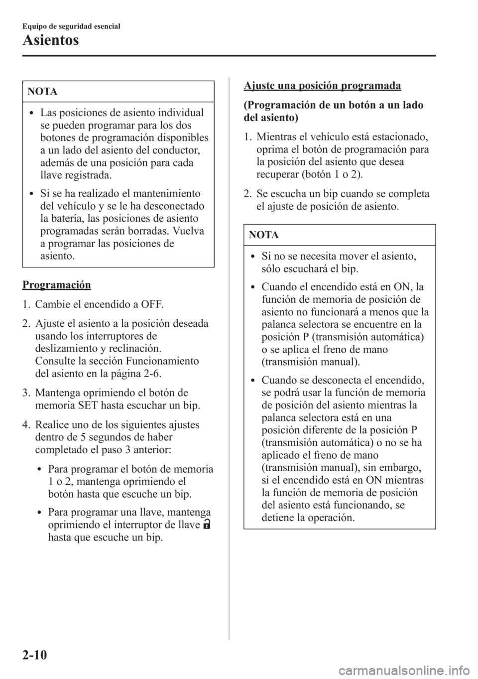 MAZDA MODEL 6 2015 Manual del propietario (in Spanish) NOTA
lLas posiciones de asiento individual
se pueden programar para los dos
botones de programación disponibles
a un lado del asiento del conductor,
además de una posición para cada
llave registrad MAZDA MODEL 6 2015 Manual del propietario (in Spanish) NOTA
lLas posiciones de asiento individual
se pueden programar para los dos
botones de programación disponibles
a un lado del asiento del conductor,
además de una posición para cada
llave registrad