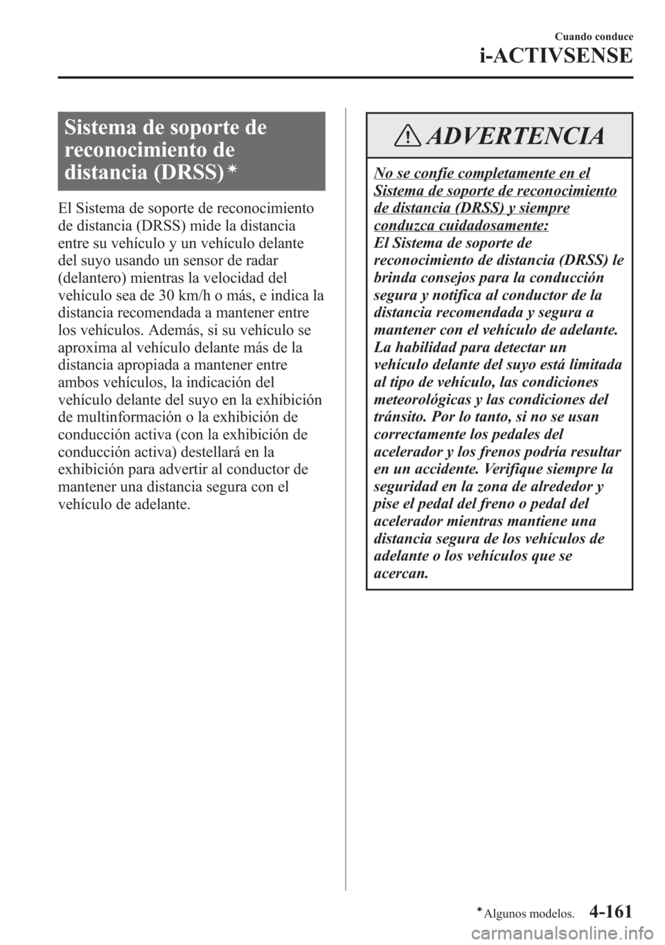 MAZDA MODEL 6 2015 Manual del propietario (in Spanish) Sistema de soporte de
reconocimiento de
distancia (DRSS)
í
El Sistema de soporte de reconocimiento
de distancia (DRSS) mide la distancia
entre su vehículo y un vehículo delante
del suyo usando un s MAZDA MODEL 6 2015 Manual del propietario (in Spanish) Sistema de soporte de
reconocimiento de
distancia (DRSS)
í
El Sistema de soporte de reconocimiento
de distancia (DRSS) mide la distancia
entre su vehículo y un vehículo delante
del suyo usando un s