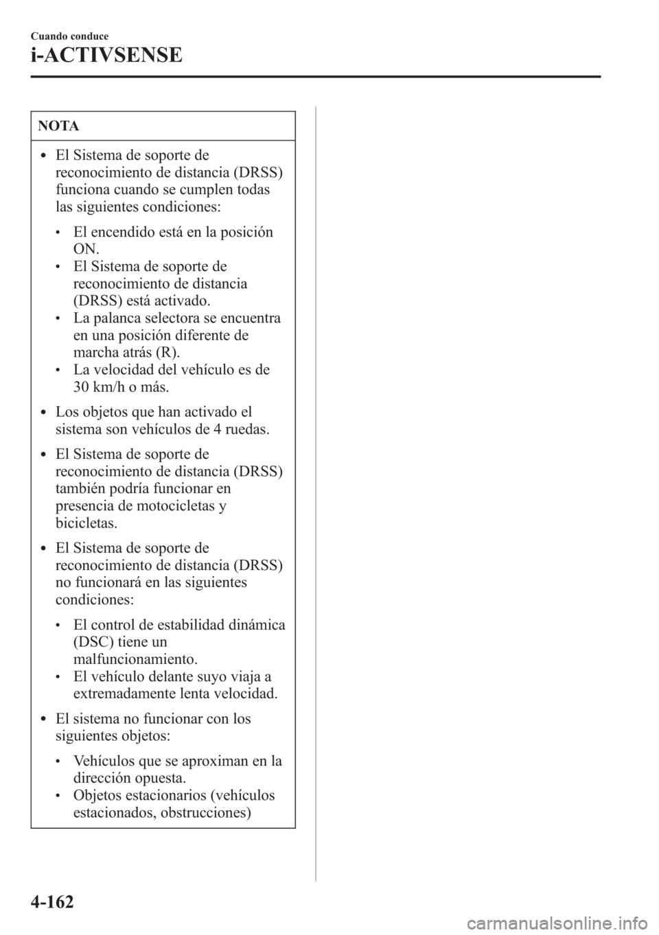 MAZDA MODEL 6 2015 Manual del propietario (in Spanish) NOTA
lEl Sistema de soporte de
reconocimiento de distancia (DRSS)
funciona cuando se cumplen todas
las siguientes condiciones:
lEl encendido está en la posición
ON.
lEl Sistema de soporte de
reconoc MAZDA MODEL 6 2015 Manual del propietario (in Spanish) NOTA
lEl Sistema de soporte de
reconocimiento de distancia (DRSS)
funciona cuando se cumplen todas
las siguientes condiciones:
lEl encendido está en la posición
ON.
lEl Sistema de soporte de
reconoc