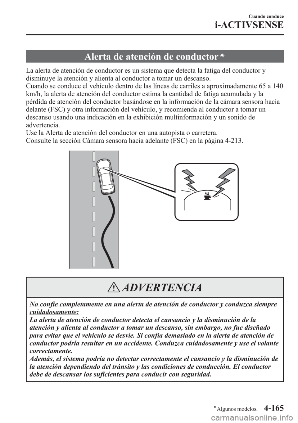 MAZDA MODEL 6 2015 Manual del propietario (in Spanish) Alerta de atención de conductorí
La alerta de atención de conductor es un sistema que detecta la fatiga del conductor y
disminuye la atención y alienta al conductor a tomar un descanso.
Cuando se MAZDA MODEL 6 2015 Manual del propietario (in Spanish) Alerta de atención de conductorí
La alerta de atención de conductor es un sistema que detecta la fatiga del conductor y
disminuye la atención y alienta al conductor a tomar un descanso.
Cuando se
