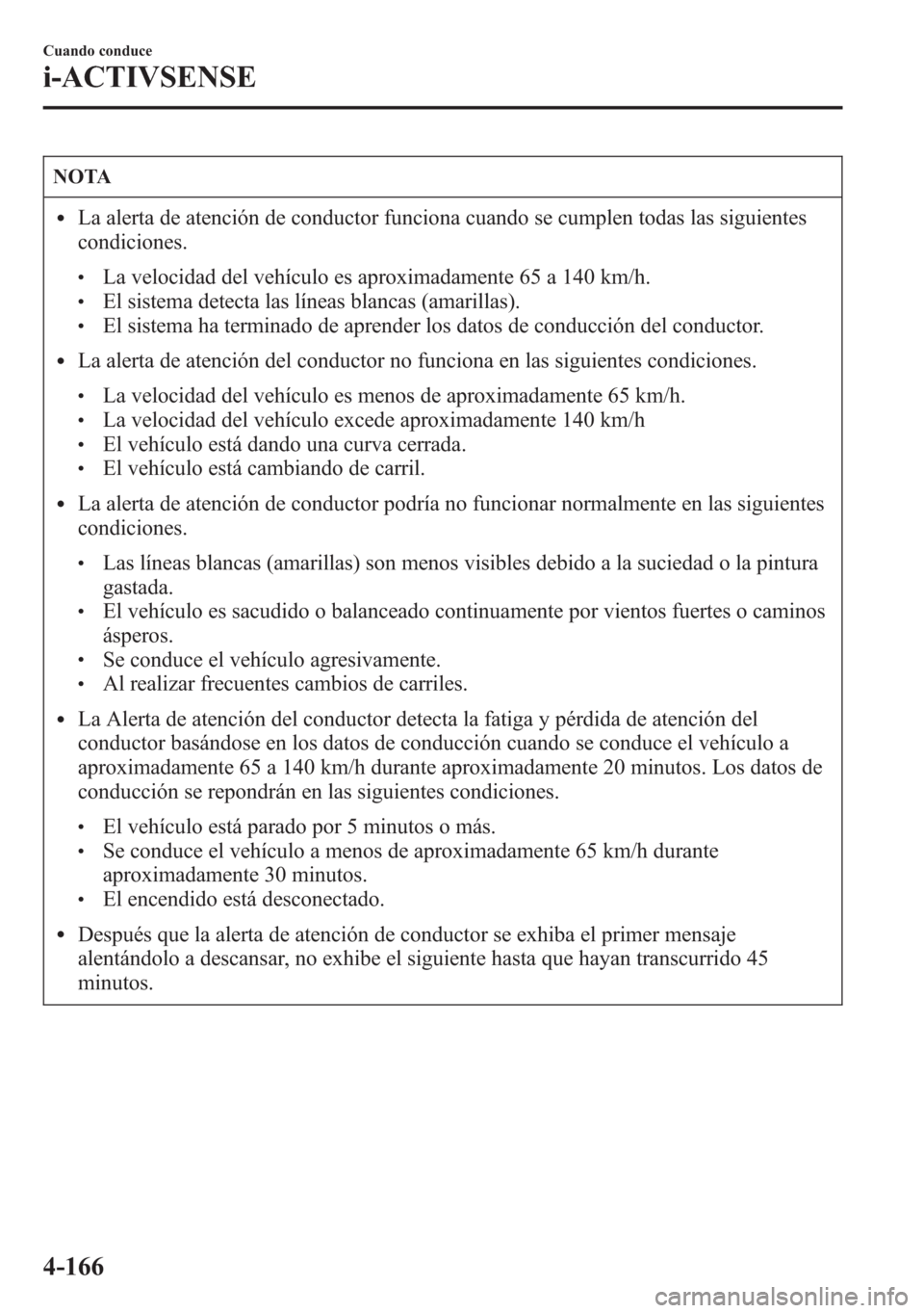 MAZDA MODEL 6 2015 Manual del propietario (in Spanish) NOTA
lLa alerta de atención de conductor funciona cuando se cumplen todas las siguientes
condiciones.
lLa velocidad del vehículo es aproximadamente 65 a 140 km/h.lEl sistema detecta las líneas blan MAZDA MODEL 6 2015 Manual del propietario (in Spanish) NOTA
lLa alerta de atención de conductor funciona cuando se cumplen todas las siguientes
condiciones.
lLa velocidad del vehículo es aproximadamente 65 a 140 km/h.lEl sistema detecta las líneas blan