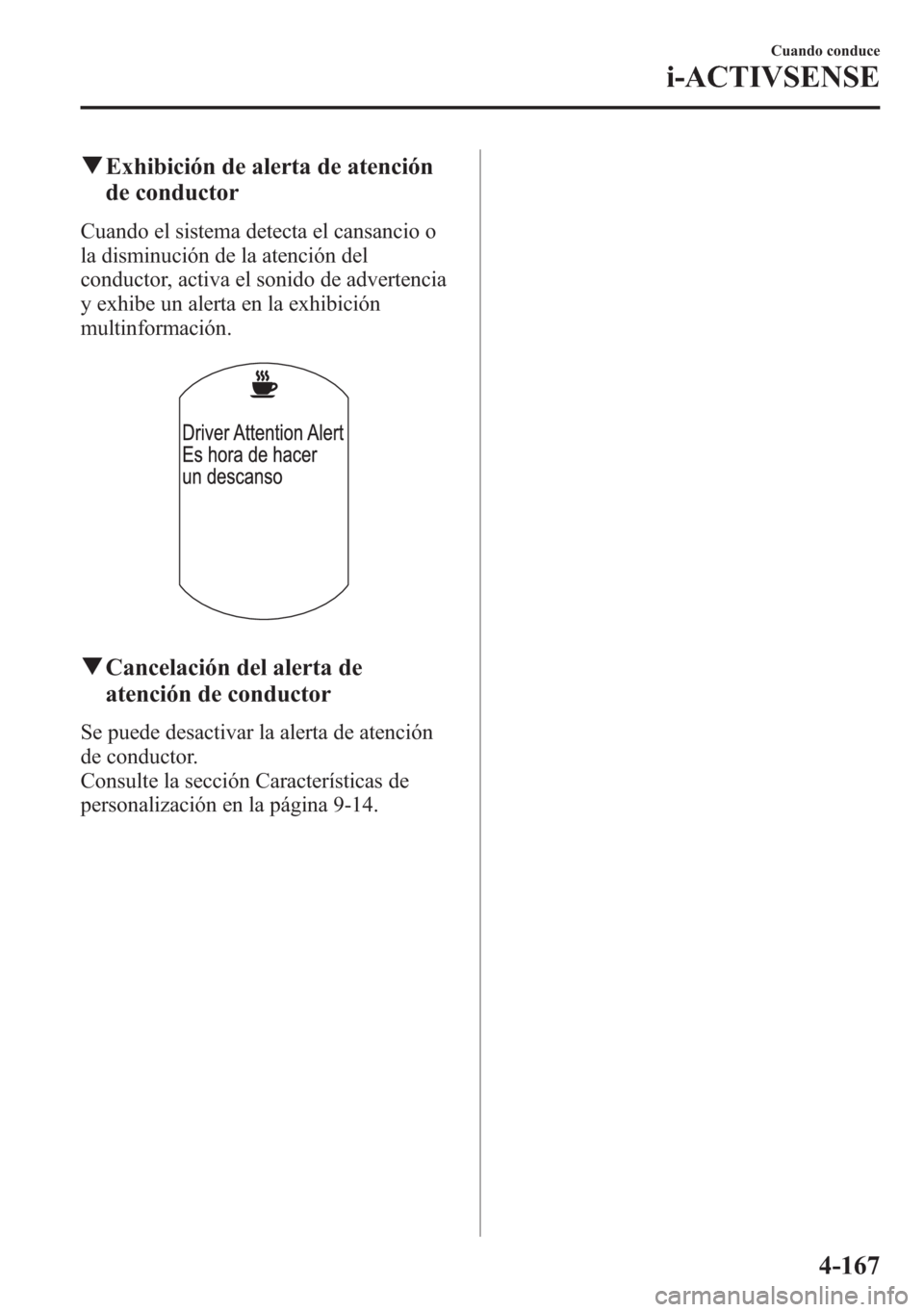 MAZDA MODEL 6 2015 Manual del propietario (in Spanish) qExhibición de alerta de atención
de conductor
Cuando el sistema detecta el cansancio o
la disminución de la atención del
conductor, activa el sonido de advertencia
y exhibe un alerta en la exhibi MAZDA MODEL 6 2015 Manual del propietario (in Spanish) qExhibición de alerta de atención
de conductor
Cuando el sistema detecta el cansancio o
la disminución de la atención del
conductor, activa el sonido de advertencia
y exhibe un alerta en la exhibi
