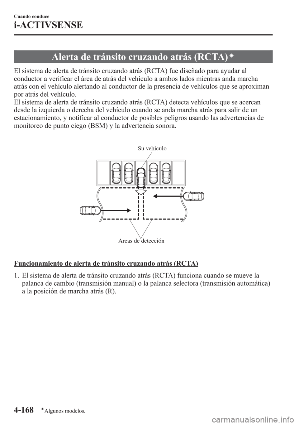 MAZDA MODEL 6 2015 Manual del propietario (in Spanish) Alerta de tránsito cruzando atrás (RCTA)í
El sistema de alerta de tránsito cruzando atrás (RCTA) fue diseñado para ayudar al
conductor a verificar el área de atrás del vehículo a ambos lados MAZDA MODEL 6 2015 Manual del propietario (in Spanish) Alerta de tránsito cruzando atrás (RCTA)í
El sistema de alerta de tránsito cruzando atrás (RCTA) fue diseñado para ayudar al
conductor a verificar el área de atrás del vehículo a ambos lados