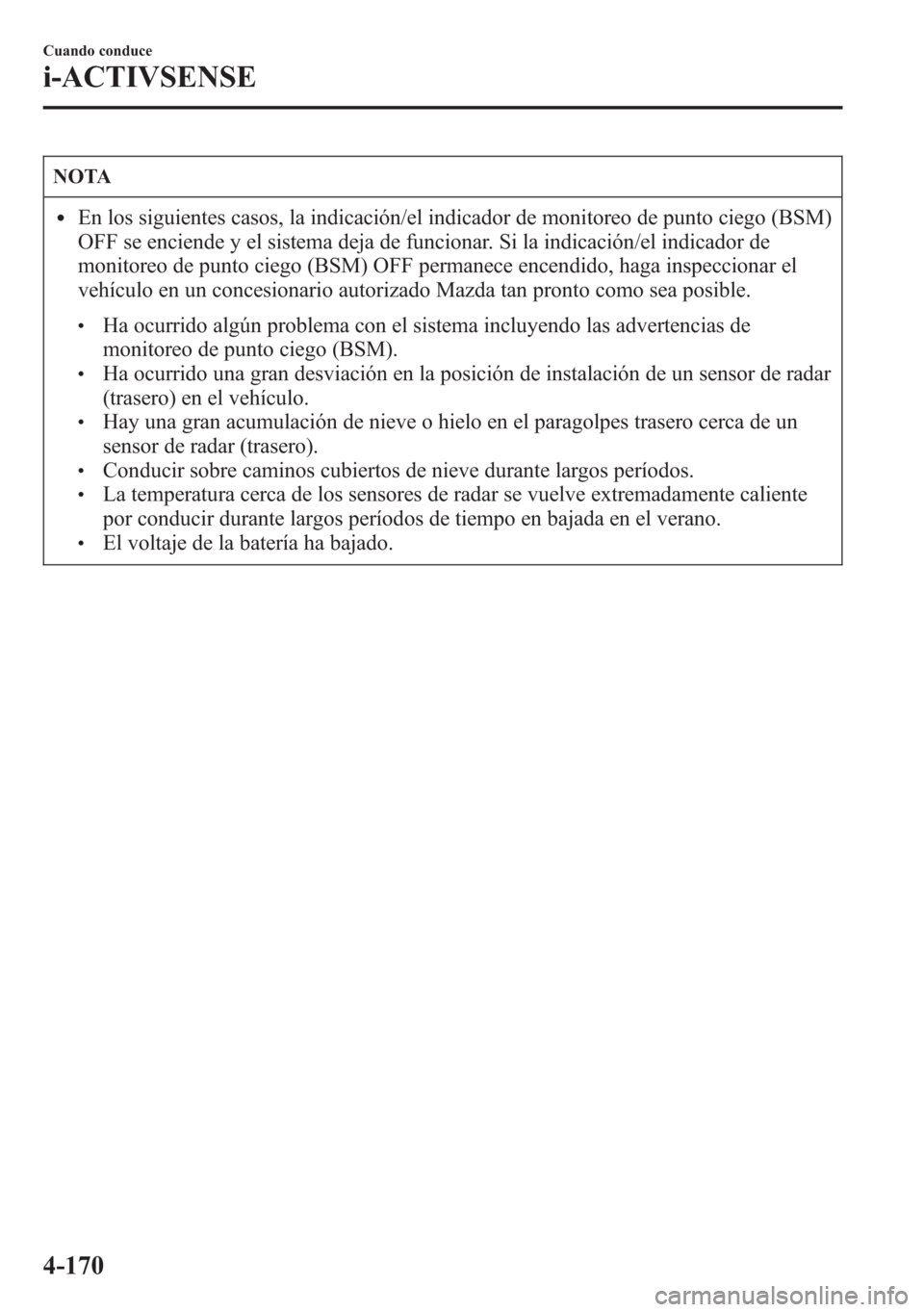 MAZDA MODEL 6 2015 Manual del propietario (in Spanish) NOTA
lEn los siguientes casos, la indicación/el indicador de monitoreo de punto ciego (BSM)
OFF se enciende y el sistema deja de funcionar. Si la indicación/el indicador de
monitoreo de punto ciego MAZDA MODEL 6 2015 Manual del propietario (in Spanish) NOTA
lEn los siguientes casos, la indicación/el indicador de monitoreo de punto ciego (BSM)
OFF se enciende y el sistema deja de funcionar. Si la indicación/el indicador de
monitoreo de punto ciego
