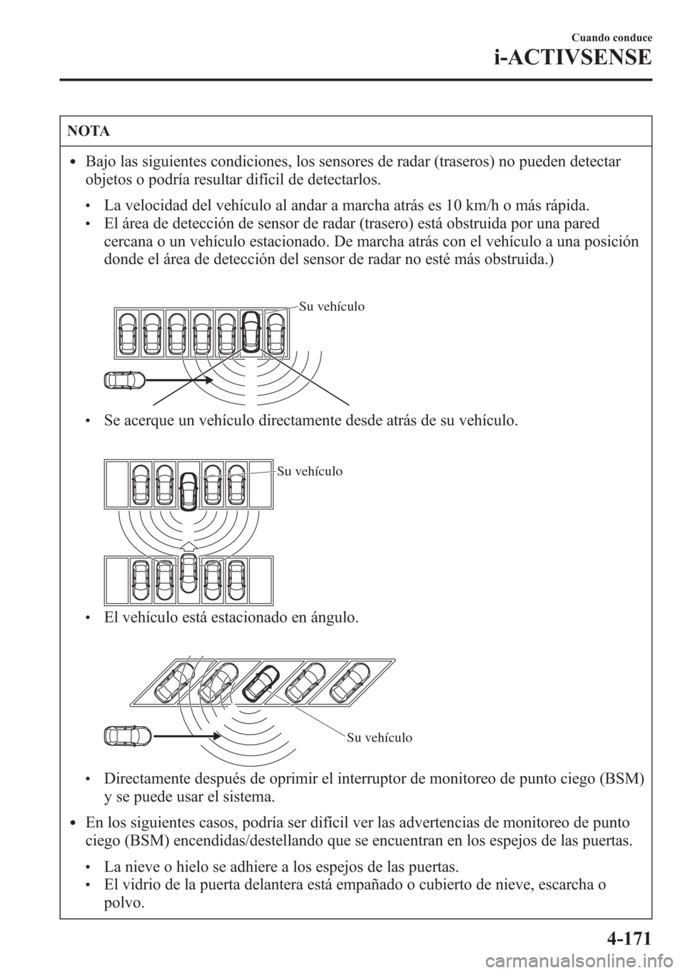 MAZDA MODEL 6 2015 Manual del propietario (in Spanish) NOTA
lBajo las siguientes condiciones, los sensores de radar (traseros) no pueden detectar
objetos o podría resultar difícil de detectarlos.
lLa velocidad del vehículo al andar a marcha atrás es 1 MAZDA MODEL 6 2015 Manual del propietario (in Spanish) NOTA
lBajo las siguientes condiciones, los sensores de radar (traseros) no pueden detectar
objetos o podría resultar difícil de detectarlos.
lLa velocidad del vehículo al andar a marcha atrás es 1