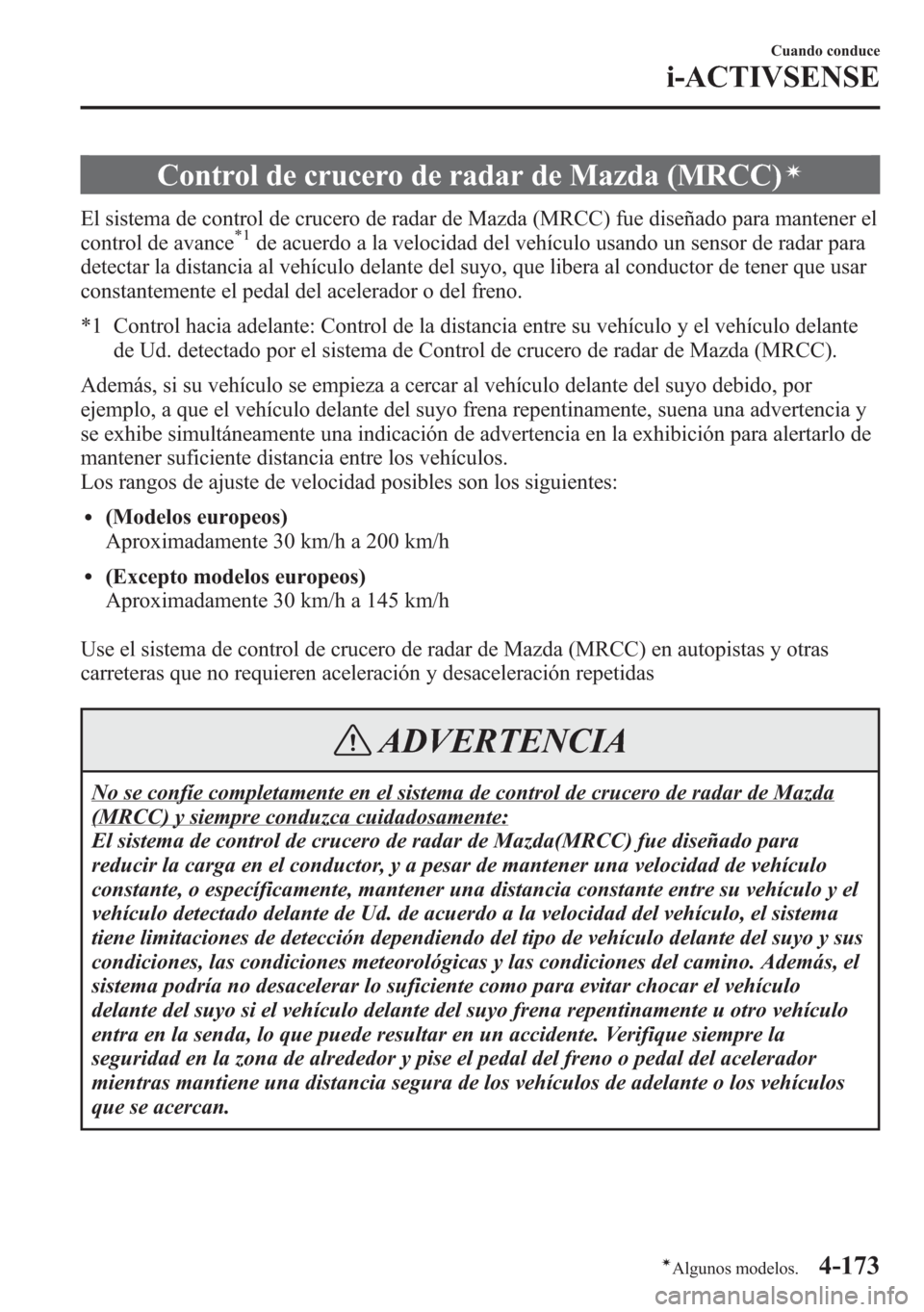 MAZDA MODEL 6 2015 Manual del propietario (in Spanish) Control de crucero de radar de Mazda (MRCC)í
El sistema de control de crucero de radar de Mazda (MRCC) fue diseñado para mantener el
control de avance*1de acuerdo a la velocidad del vehículo usando MAZDA MODEL 6 2015 Manual del propietario (in Spanish) Control de crucero de radar de Mazda (MRCC)í
El sistema de control de crucero de radar de Mazda (MRCC) fue diseñado para mantener el
control de avance*1de acuerdo a la velocidad del vehículo usando
