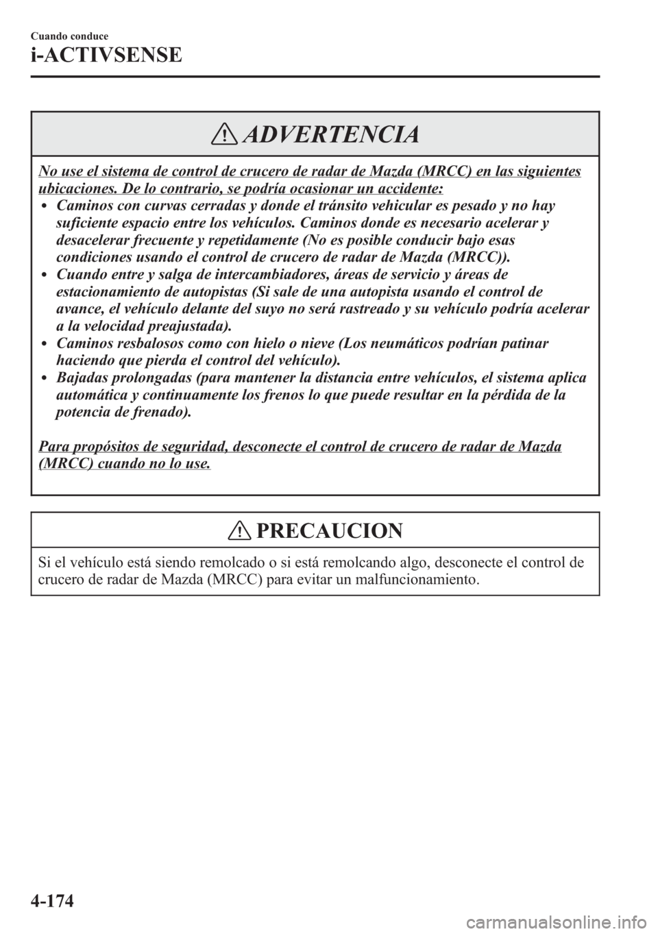 MAZDA MODEL 6 2015 Manual del propietario (in Spanish) ADVERTENCIA
No use el sistema de control de crucero de radar de Mazda (MRCC) en las siguientes
ubicaciones. De lo contrario, se podría ocasionar un accidente:lCaminos con curvas cerradas y donde el t MAZDA MODEL 6 2015 Manual del propietario (in Spanish) ADVERTENCIA
No use el sistema de control de crucero de radar de Mazda (MRCC) en las siguientes
ubicaciones. De lo contrario, se podría ocasionar un accidente:lCaminos con curvas cerradas y donde el t