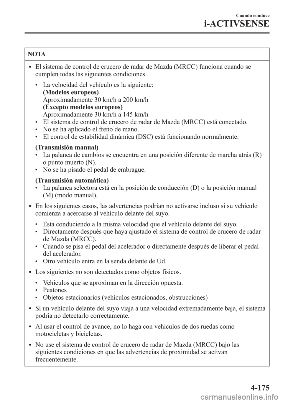 MAZDA MODEL 6 2015 Manual del propietario (in Spanish) NOTA
lEl sistema de control de crucero de radar de Mazda (MRCC) funciona cuando se
cumplen todas las siguientes condiciones.
lLa velocidad del vehículo es la siguiente:
(Modelos europeos)
Aproximadam MAZDA MODEL 6 2015 Manual del propietario (in Spanish) NOTA
lEl sistema de control de crucero de radar de Mazda (MRCC) funciona cuando se
cumplen todas las siguientes condiciones.
lLa velocidad del vehículo es la siguiente:
(Modelos europeos)
Aproximadam