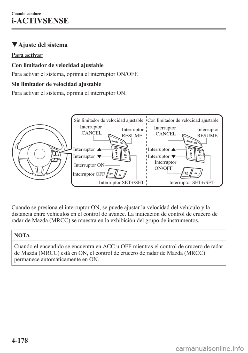 MAZDA MODEL 6 2015 Manual del propietario (in Spanish) qAjuste del sistema
Para activar
Con limitador de velocidad ajustable
Para activar el sistema, oprima el interruptor ON/OFF.
Sin limitador de velocidad ajustable
Para activar el sistema, oprima el int MAZDA MODEL 6 2015 Manual del propietario (in Spanish) qAjuste del sistema
Para activar
Con limitador de velocidad ajustable
Para activar el sistema, oprima el interruptor ON/OFF.
Sin limitador de velocidad ajustable
Para activar el sistema, oprima el int
