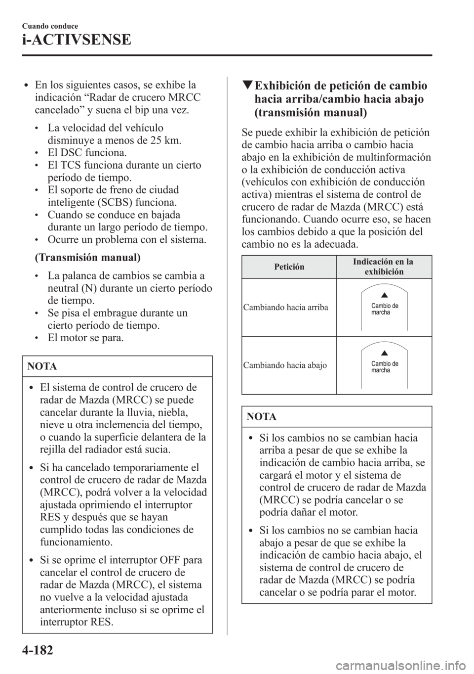 MAZDA MODEL 6 2015 Manual del propietario (in Spanish) lEn los siguientes casos, se exhibe la
indicación“Radar de crucero MRCC
cancelado”y suena el bip una vez.
lLa velocidad del vehículo
disminuye a menos de 25 km.
lEl DSC funciona.lEl TCS funciona MAZDA MODEL 6 2015 Manual del propietario (in Spanish) lEn los siguientes casos, se exhibe la
indicación“Radar de crucero MRCC
cancelado”y suena el bip una vez.
lLa velocidad del vehículo
disminuye a menos de 25 km.
lEl DSC funciona.lEl TCS funciona