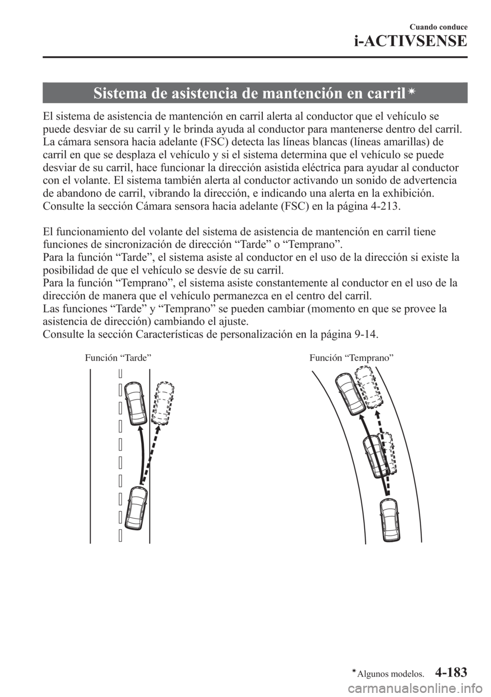 MAZDA MODEL 6 2015 Manual del propietario (in Spanish) Sistema de asistencia de mantención en carrilí
El sistema de asistencia de mantención en carril alerta al conductor que el vehículo se
puede desviar de su carril y le brinda ayuda al conductor par MAZDA MODEL 6 2015 Manual del propietario (in Spanish) Sistema de asistencia de mantención en carrilí
El sistema de asistencia de mantención en carril alerta al conductor que el vehículo se
puede desviar de su carril y le brinda ayuda al conductor par