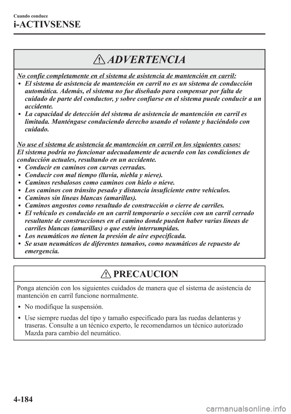 MAZDA MODEL 6 2015 Manual del propietario (in Spanish) ADVERTENCIA
No confíe completamente en el sistema de asistencia de mantención en carril:lEl sistema de asistencia de mantención en carril no es un sistema de conducción
automática. Además, el si MAZDA MODEL 6 2015 Manual del propietario (in Spanish) ADVERTENCIA
No confíe completamente en el sistema de asistencia de mantención en carril:lEl sistema de asistencia de mantención en carril no es un sistema de conducción
automática. Además, el si
