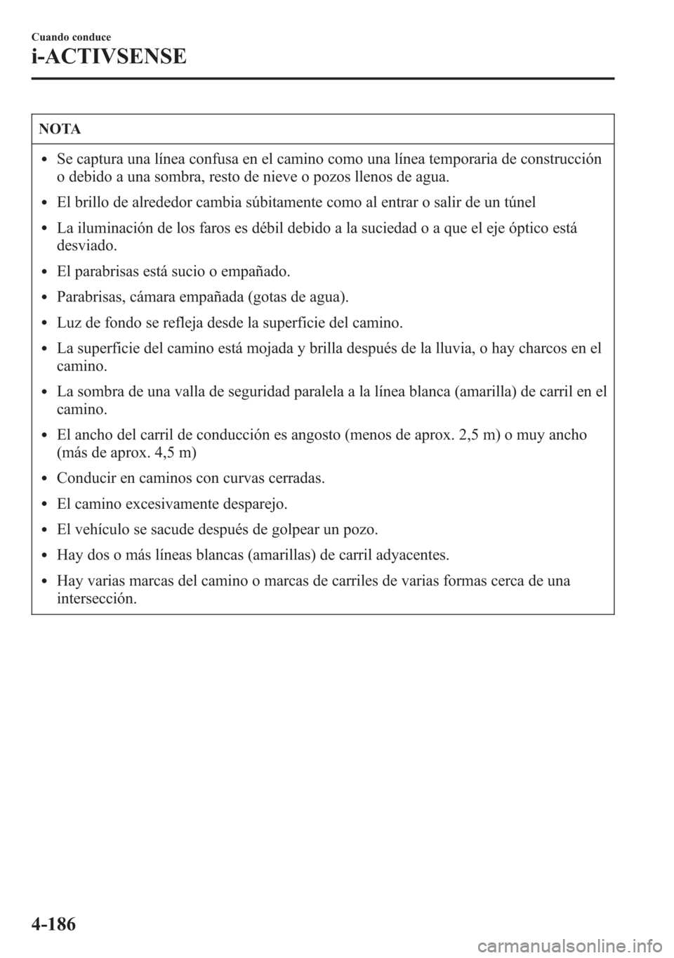 MAZDA MODEL 6 2015 Manual del propietario (in Spanish) NOTA
lSe captura una línea confusa en el camino como una línea temporaria de construcción
o debido a una sombra, resto de nieve o pozos llenos de agua.
lEl brillo de alrededor cambia súbitamente c MAZDA MODEL 6 2015 Manual del propietario (in Spanish) NOTA
lSe captura una línea confusa en el camino como una línea temporaria de construcción
o debido a una sombra, resto de nieve o pozos llenos de agua.
lEl brillo de alrededor cambia súbitamente c