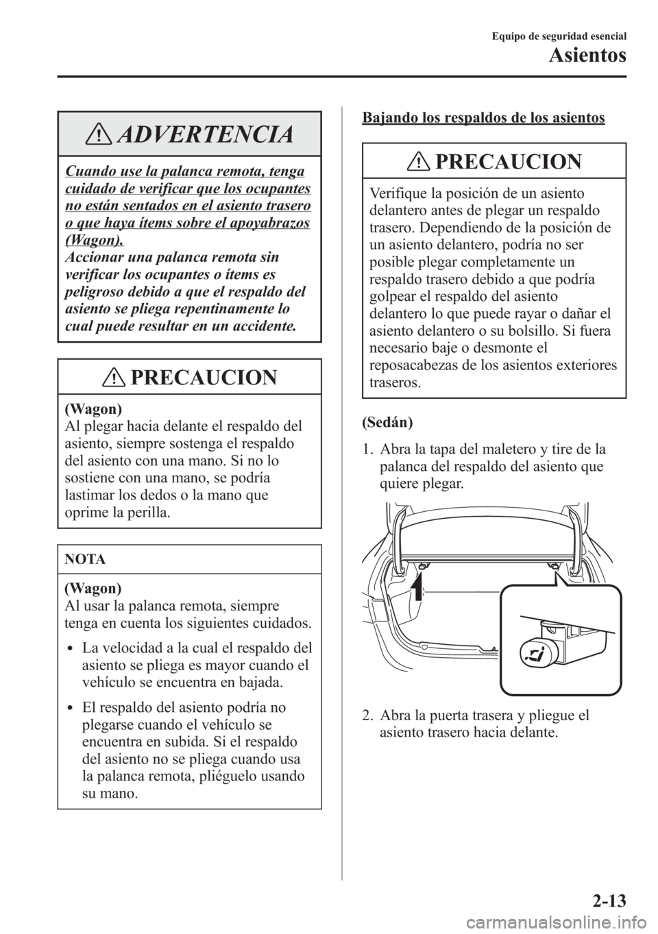 MAZDA MODEL 6 2015  Manual del propietario (in Spanish) ADVERTENCIA
Cuando use la palanca remota, tenga
cuidado de verificar que los ocupantes
no están sentados en el asiento trasero
o que haya ítems sobre el apoyabrazos
(Wagon).
Accionar una palanca rem