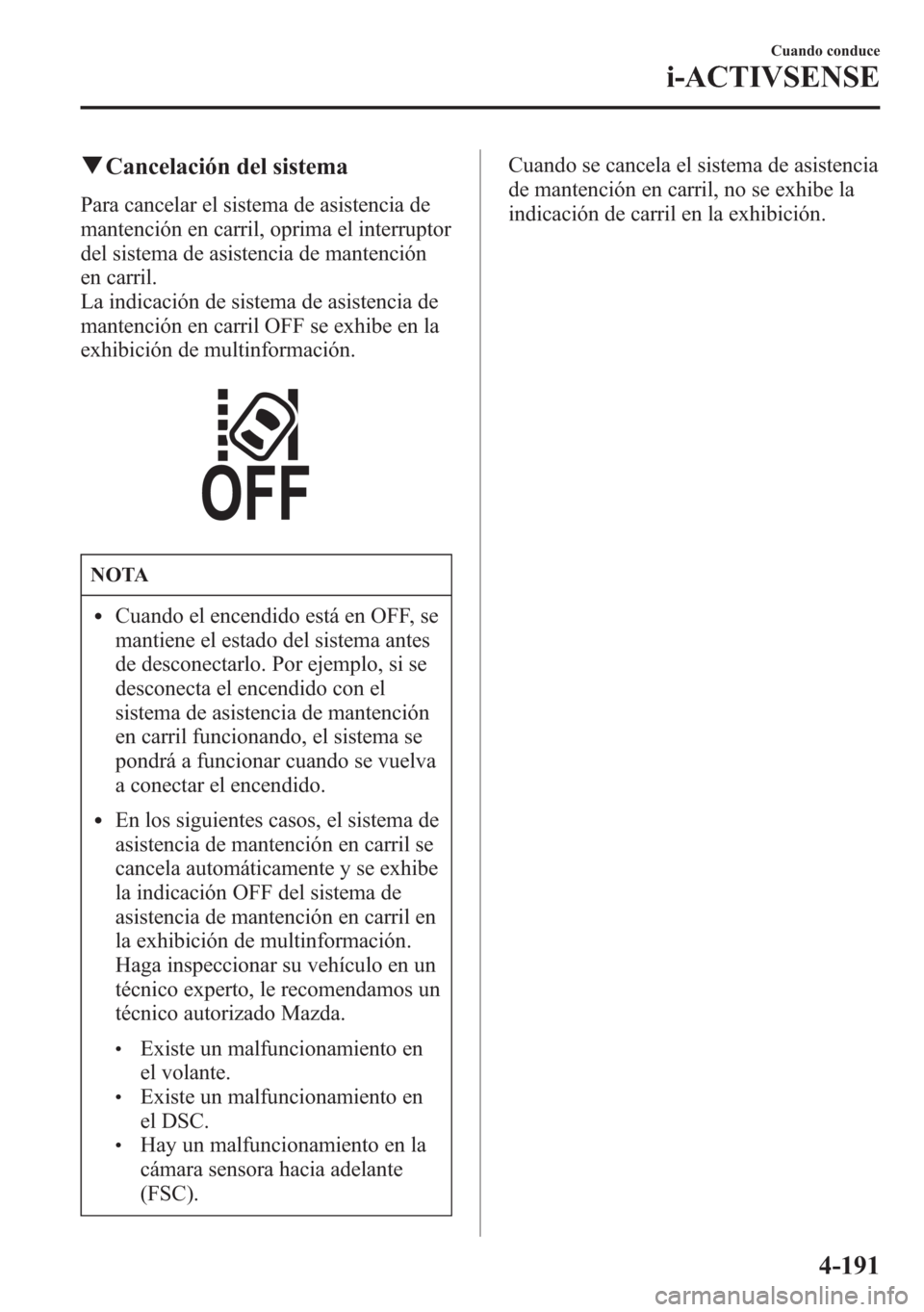 MAZDA MODEL 6 2015 Manual del propietario (in Spanish) qCancelación del sistema
Para cancelar el sistema de asistencia de
mantención en carril, oprima el interruptor
del sistema de asistencia de mantención
en carril.
La indicación de sistema de asiste MAZDA MODEL 6 2015 Manual del propietario (in Spanish) qCancelación del sistema
Para cancelar el sistema de asistencia de
mantención en carril, oprima el interruptor
del sistema de asistencia de mantención
en carril.
La indicación de sistema de asiste