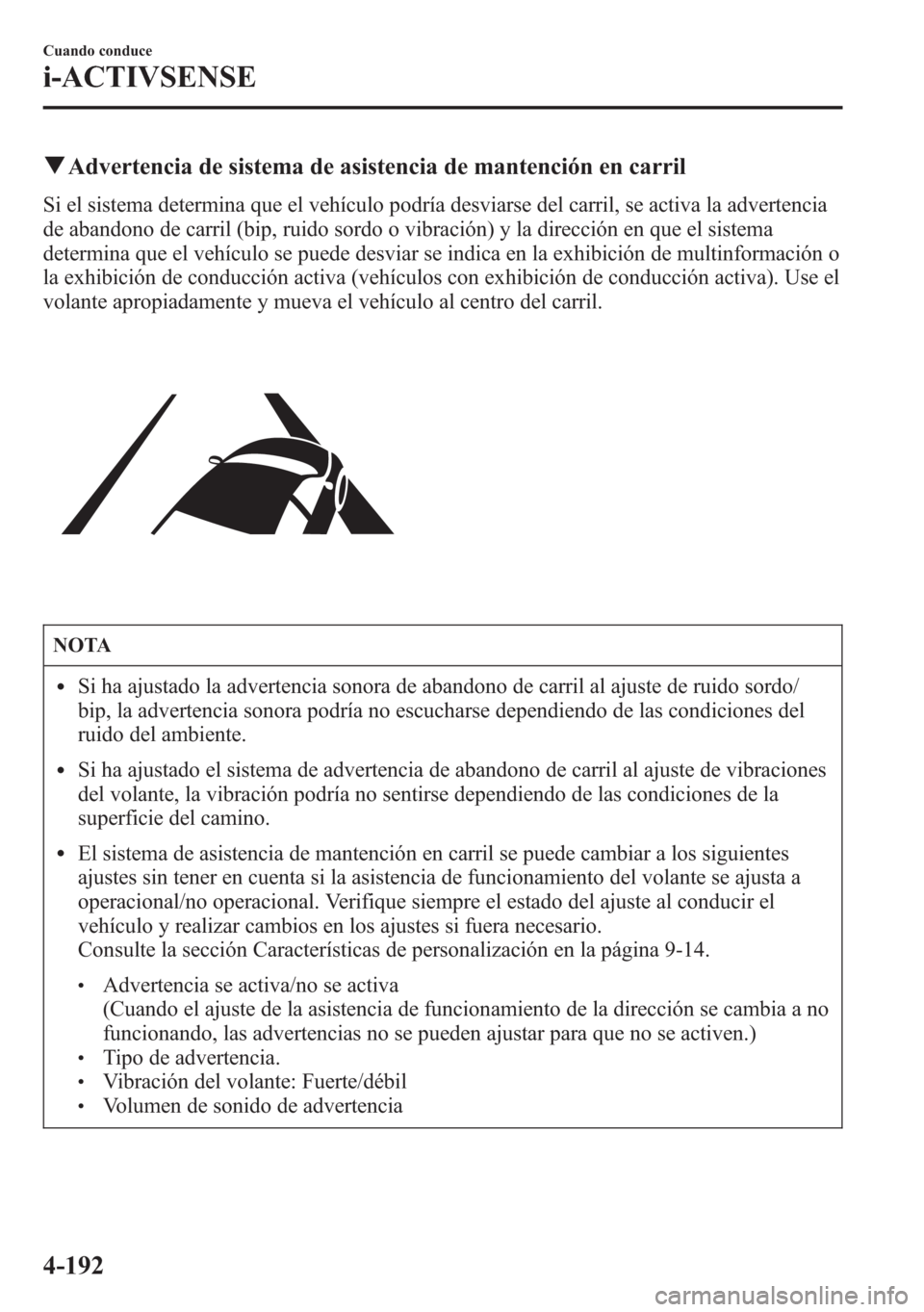 MAZDA MODEL 6 2015 Manual del propietario (in Spanish) qAdvertencia de sistema de asistencia de mantención en carril
Si el sistema determina que el vehículo podría desviarse del carril, se activa la advertencia
de abandono de carril (bip, ruido sordo o MAZDA MODEL 6 2015 Manual del propietario (in Spanish) qAdvertencia de sistema de asistencia de mantención en carril
Si el sistema determina que el vehículo podría desviarse del carril, se activa la advertencia
de abandono de carril (bip, ruido sordo o