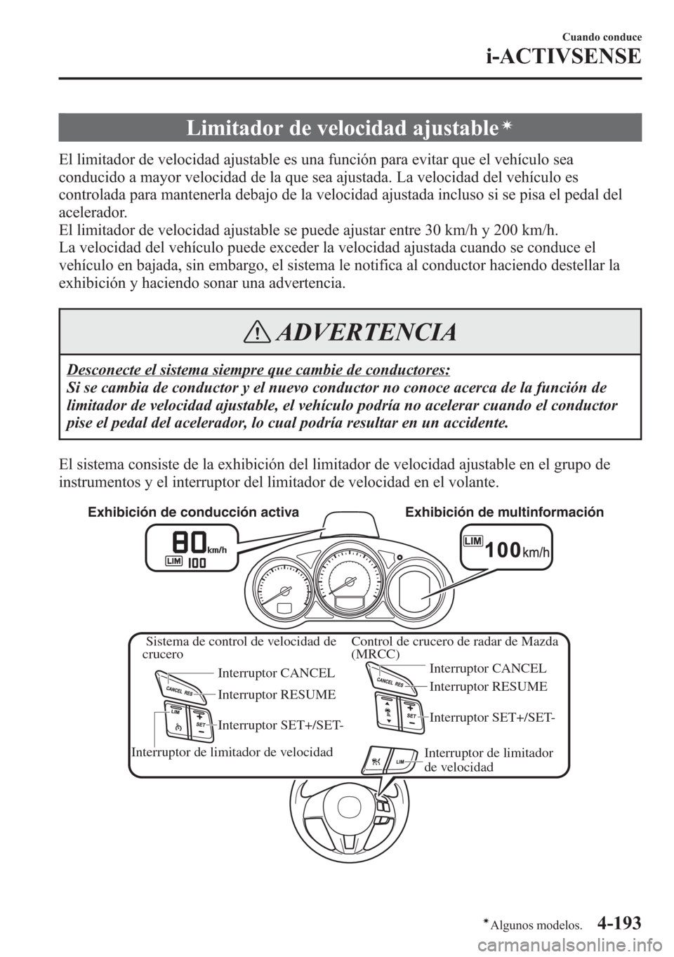 MAZDA MODEL 6 2015 Manual del propietario (in Spanish) Limitador de velocidad ajustableí
El limitador de velocidad ajustable es una función para evitar que el vehículo sea
conducido a mayor velocidad de la que sea ajustada. La velocidad del vehículo e MAZDA MODEL 6 2015 Manual del propietario (in Spanish) Limitador de velocidad ajustableí
El limitador de velocidad ajustable es una función para evitar que el vehículo sea
conducido a mayor velocidad de la que sea ajustada. La velocidad del vehículo e