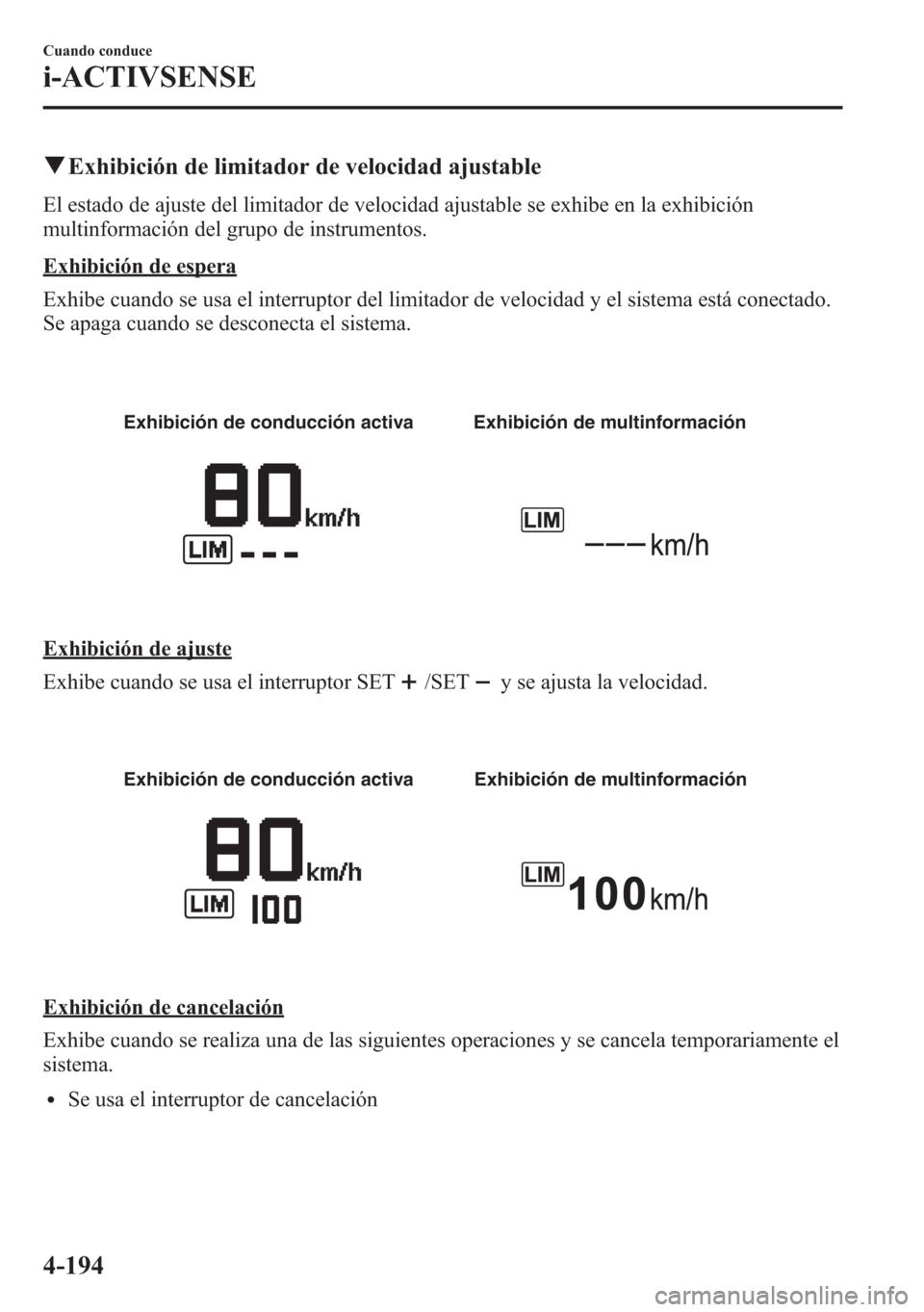 MAZDA MODEL 6 2015 Manual del propietario (in Spanish) qExhibición de limitador de velocidad ajustable
El estado de ajuste del limitador de velocidad ajustable se exhibe en la exhibición
multinformación del grupo de instrumentos.
Exhibición de espera
MAZDA MODEL 6 2015 Manual del propietario (in Spanish) qExhibición de limitador de velocidad ajustable
El estado de ajuste del limitador de velocidad ajustable se exhibe en la exhibición
multinformación del grupo de instrumentos.
Exhibición de espera