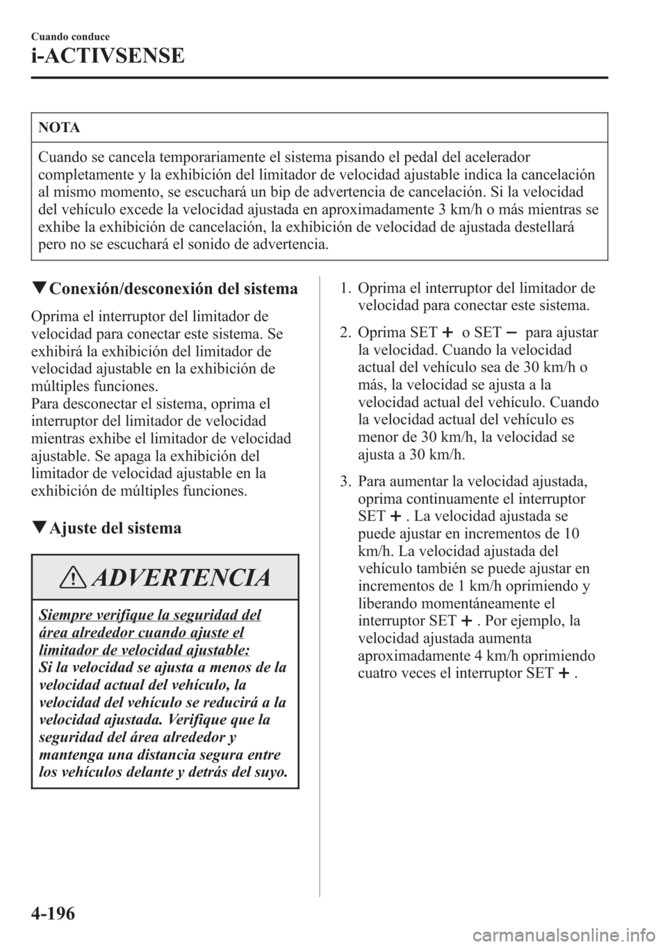 MAZDA MODEL 6 2015 Manual del propietario (in Spanish) NOTA
Cuando se cancela temporariamente el sistema pisando el pedal del acelerador
completamente y la exhibición del limitador de velocidad ajustable indica la cancelación
al mismo momento, se escuch MAZDA MODEL 6 2015 Manual del propietario (in Spanish) NOTA
Cuando se cancela temporariamente el sistema pisando el pedal del acelerador
completamente y la exhibición del limitador de velocidad ajustable indica la cancelación
al mismo momento, se escuch