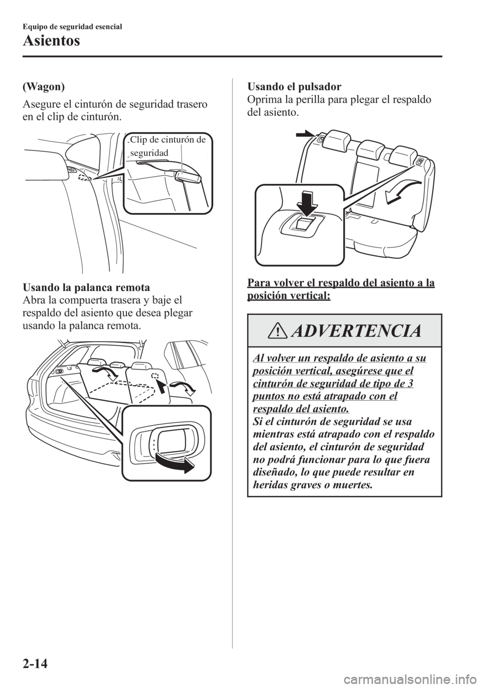 MAZDA MODEL 6 2015 Manual del propietario (in Spanish) (Wagon)
Asegure el cinturón de seguridad trasero
en el clip de cinturón.
Clip de cinturón de
seguridad
Usando la palanca remota
Abra la compuerta trasera y baje el
respaldo del asiento que desea p MAZDA MODEL 6 2015 Manual del propietario (in Spanish) (Wagon)
Asegure el cinturón de seguridad trasero
en el clip de cinturón.
Clip de cinturón de
seguridad
Usando la palanca remota
Abra la compuerta trasera y baje el
respaldo del asiento que desea p