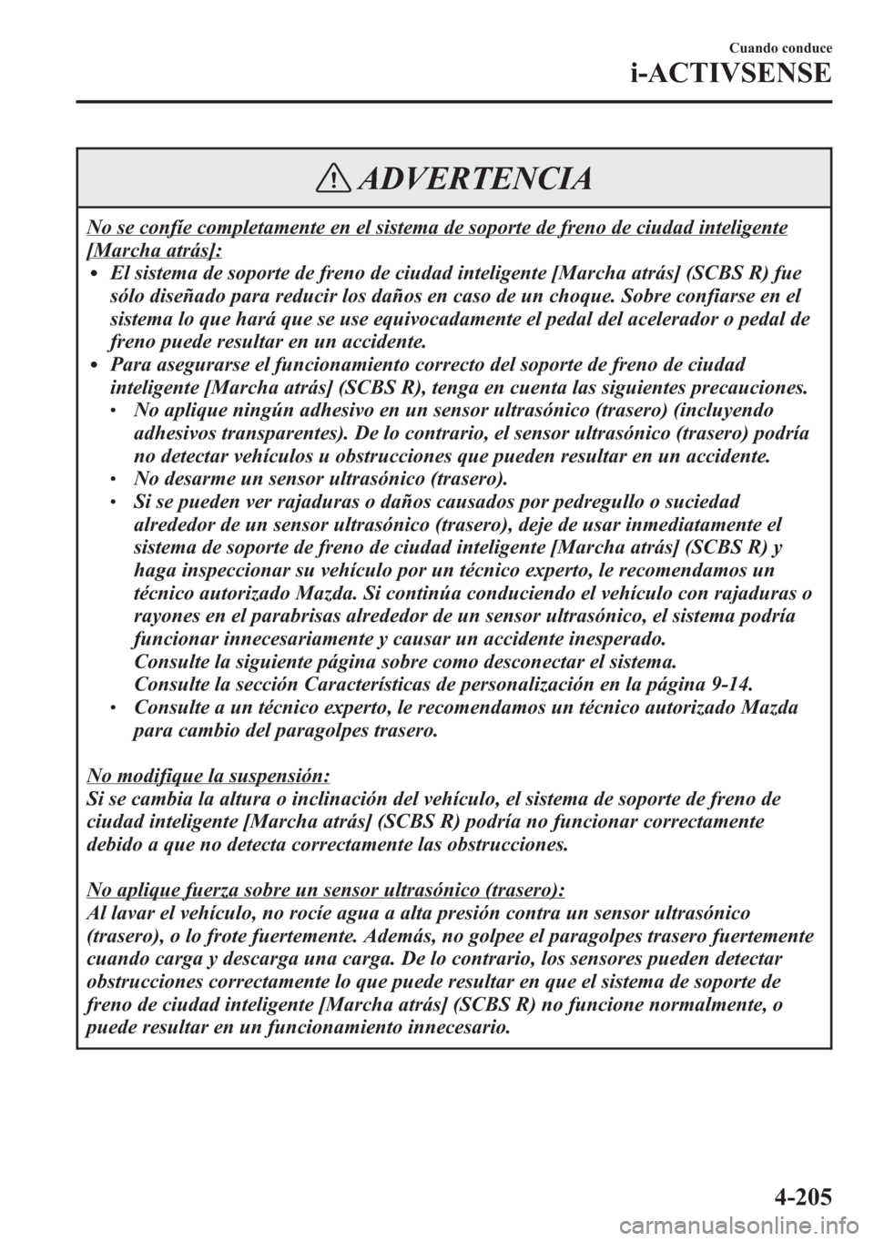 MAZDA MODEL 6 2015  Manual del propietario (in Spanish) ADVERTENCIA
No se confíe completamente en el sistema de soporte de freno de ciudad inteligente
[Marcha atrás]:lEl sistema de soporte de freno de ciudad inteligente [Marcha atrás] (SCBS R) fue
sólo