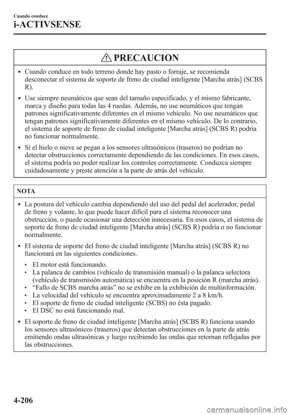 MAZDA MODEL 6 2015  Manual del propietario (in Spanish) PRECAUCION
lCuando conduce en todo terreno donde hay pasto o forraje, se recomienda
desconectar el sistema de soporte de freno de ciudad inteligente [Marcha atrás] (SCBS
R).
lUse siempre neumáticos 