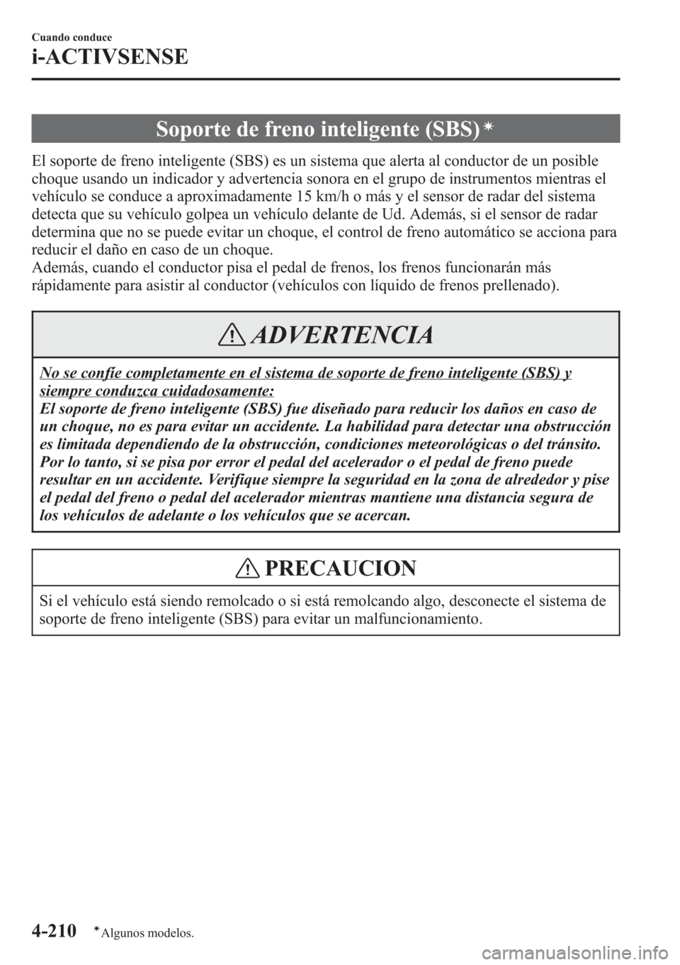 MAZDA MODEL 6 2015 Manual del propietario (in Spanish) Soporte de freno inteligente (SBS)í
El soporte de freno inteligente (SBS) es un sistema que alerta al conductor de un posible
choque usando un indicador y advertencia sonora en el grupo de instrument MAZDA MODEL 6 2015 Manual del propietario (in Spanish) Soporte de freno inteligente (SBS)í
El soporte de freno inteligente (SBS) es un sistema que alerta al conductor de un posible
choque usando un indicador y advertencia sonora en el grupo de instrument