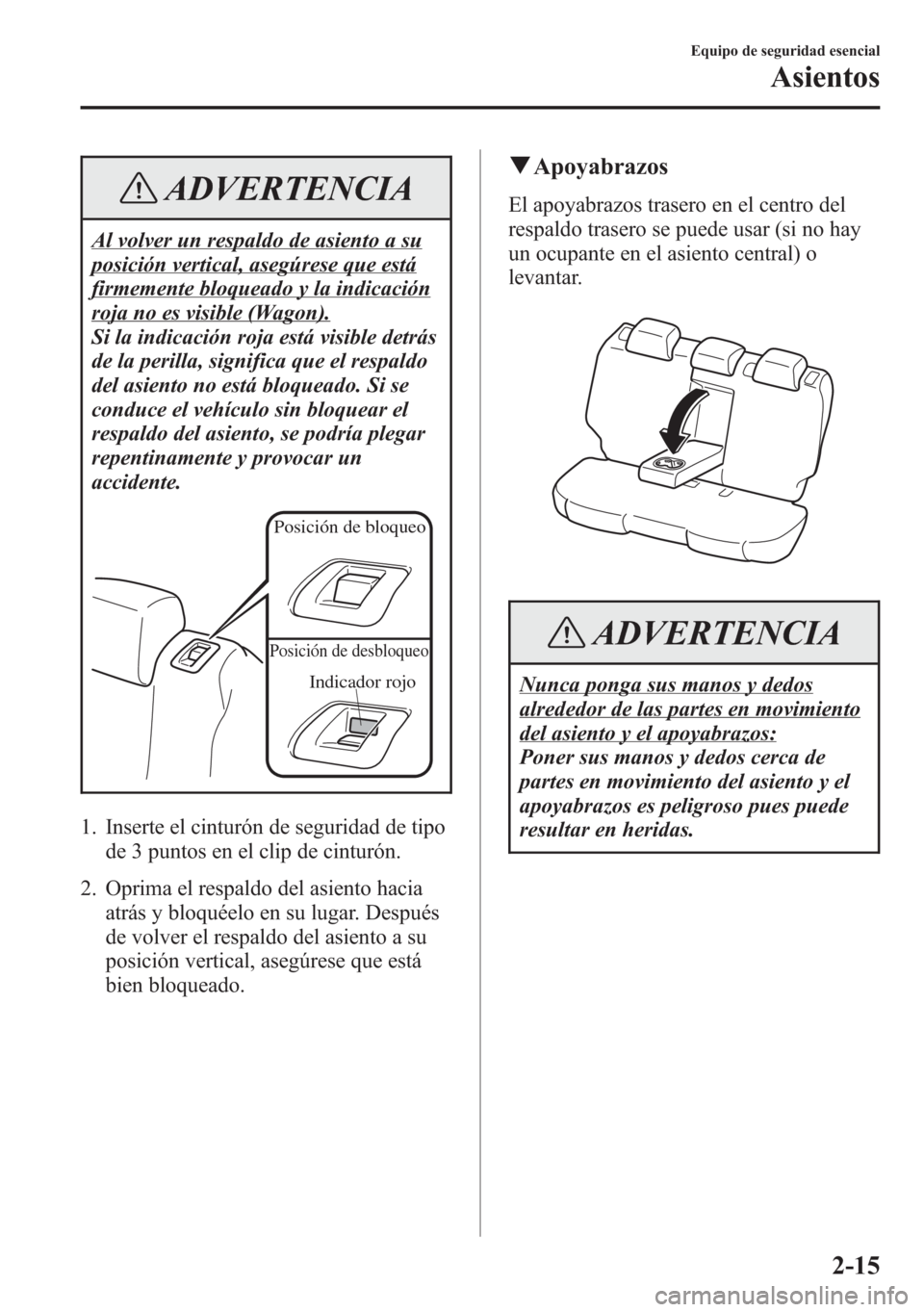 MAZDA MODEL 6 2015 Manual del propietario (in Spanish) ADVERTENCIA
Al volver un respaldo de asiento a su
posición vertical, asegúrese que está
firmemente bloqueado y la indicación
roja no es visible (Wagon).
Si la indicación roja está visible detrá MAZDA MODEL 6 2015 Manual del propietario (in Spanish) ADVERTENCIA
Al volver un respaldo de asiento a su
posición vertical, asegúrese que está
firmemente bloqueado y la indicación
roja no es visible (Wagon).
Si la indicación roja está visible detrá