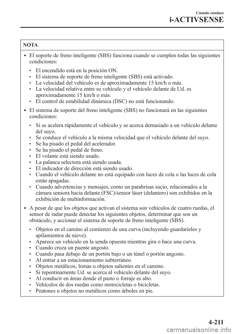 MAZDA MODEL 6 2015 Manual del propietario (in Spanish) NOTA
lEl soporte de freno inteligente (SBS) funciona cuando se cumplen todas las siguientes
condiciones:
lEl encendido está en la posición ON.lEl sistema de soporte de freno inteligente (SBS) está MAZDA MODEL 6 2015 Manual del propietario (in Spanish) NOTA
lEl soporte de freno inteligente (SBS) funciona cuando se cumplen todas las siguientes
condiciones:
lEl encendido está en la posición ON.lEl sistema de soporte de freno inteligente (SBS) está
