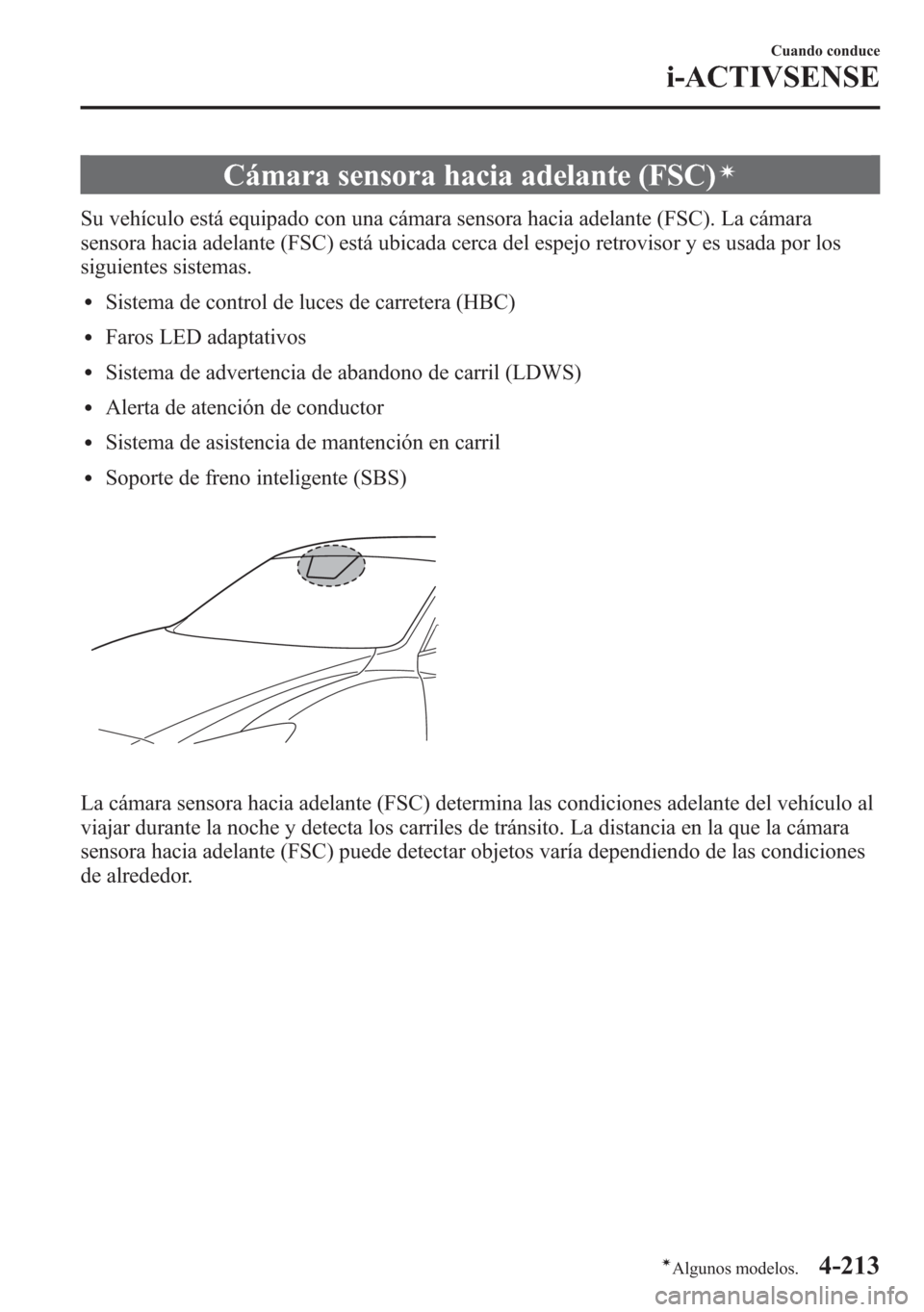 MAZDA MODEL 6 2015 Manual del propietario (in Spanish) Cámara sensora hacia adelante (FSC)í
Su vehículo está equipado con una cámara sensora hacia adelante (FSC). La cámara
sensora hacia adelante (FSC) está ubicada cerca del espejo retrovisor y es MAZDA MODEL 6 2015 Manual del propietario (in Spanish) Cámara sensora hacia adelante (FSC)í
Su vehículo está equipado con una cámara sensora hacia adelante (FSC). La cámara
sensora hacia adelante (FSC) está ubicada cerca del espejo retrovisor y es