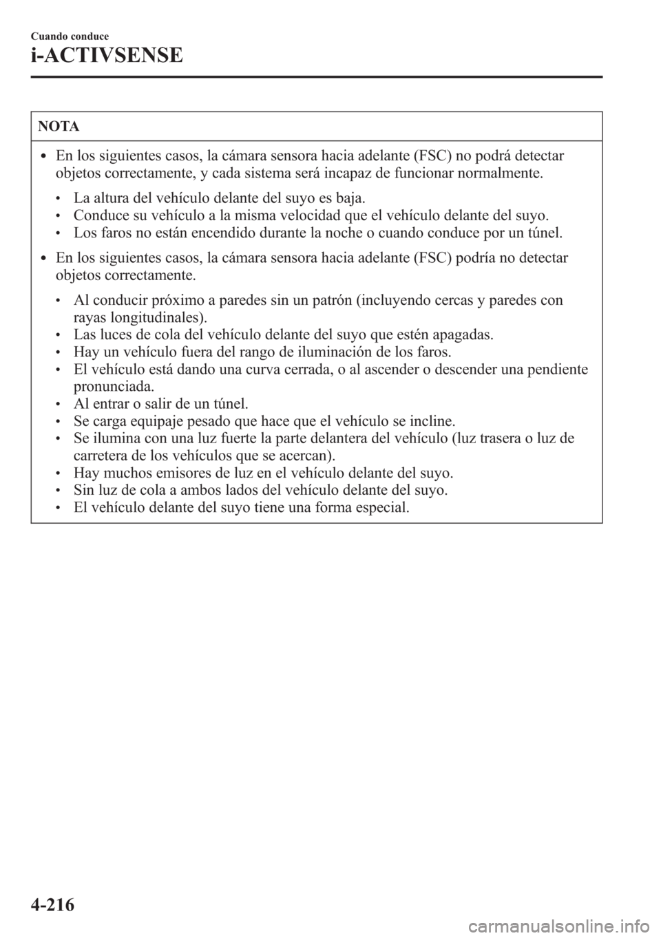 MAZDA MODEL 6 2015 Manual del propietario (in Spanish) NOTA
lEn los siguientes casos, la cámara sensora hacia adelante (FSC) no podrá detectar
objetos correctamente, y cada sistema será incapaz de funcionar normalmente.
lLa altura del vehículo delante MAZDA MODEL 6 2015 Manual del propietario (in Spanish) NOTA
lEn los siguientes casos, la cámara sensora hacia adelante (FSC) no podrá detectar
objetos correctamente, y cada sistema será incapaz de funcionar normalmente.
lLa altura del vehículo delante