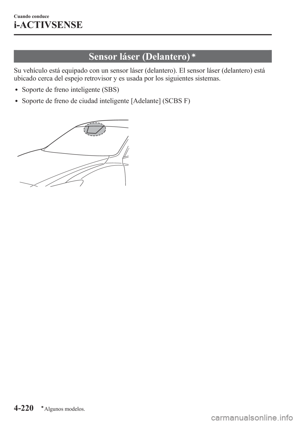 MAZDA MODEL 6 2015 Manual del propietario (in Spanish) Sensor láser (Delantero)í
Su vehículo está equipado con un sensor láser (delantero). El sensor láser (delantero) está
ubicado cerca del espejo retrovisor y es usada por los siguientes sistemas. MAZDA MODEL 6 2015 Manual del propietario (in Spanish) Sensor láser (Delantero)í
Su vehículo está equipado con un sensor láser (delantero). El sensor láser (delantero) está
ubicado cerca del espejo retrovisor y es usada por los siguientes sistemas.