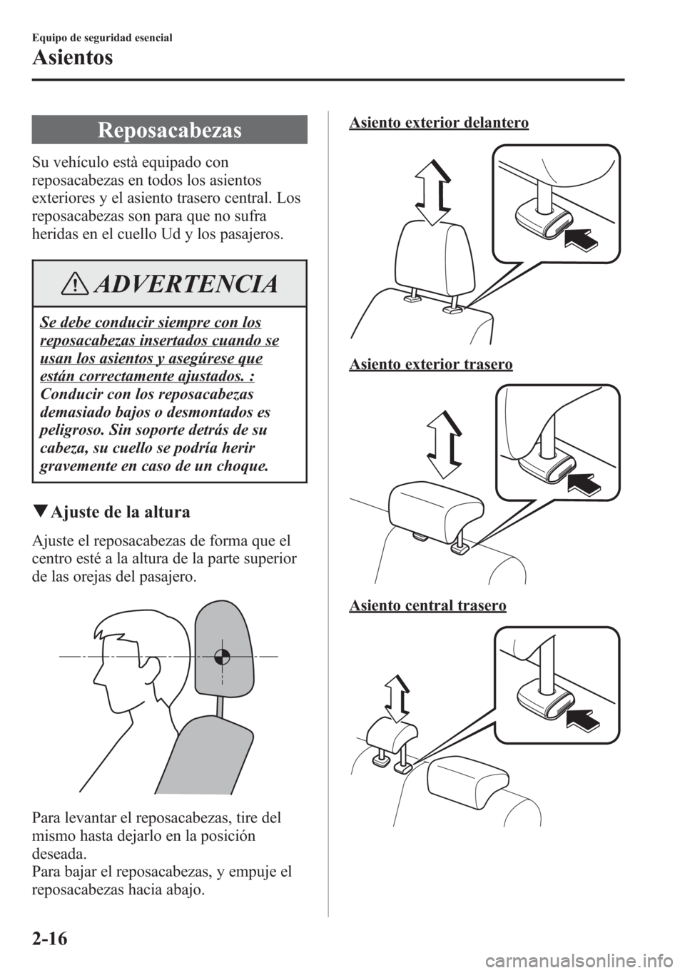 MAZDA MODEL 6 2015 Manual del propietario (in Spanish) Reposacabezas
Su vehículo està equipado con
reposacabezas en todos los asientos
exteriores y el asiento trasero central. Los
reposacabezas son para que no sufra
heridas en el cuello Ud y los pasajer MAZDA MODEL 6 2015 Manual del propietario (in Spanish) Reposacabezas
Su vehículo està equipado con
reposacabezas en todos los asientos
exteriores y el asiento trasero central. Los
reposacabezas son para que no sufra
heridas en el cuello Ud y los pasajer